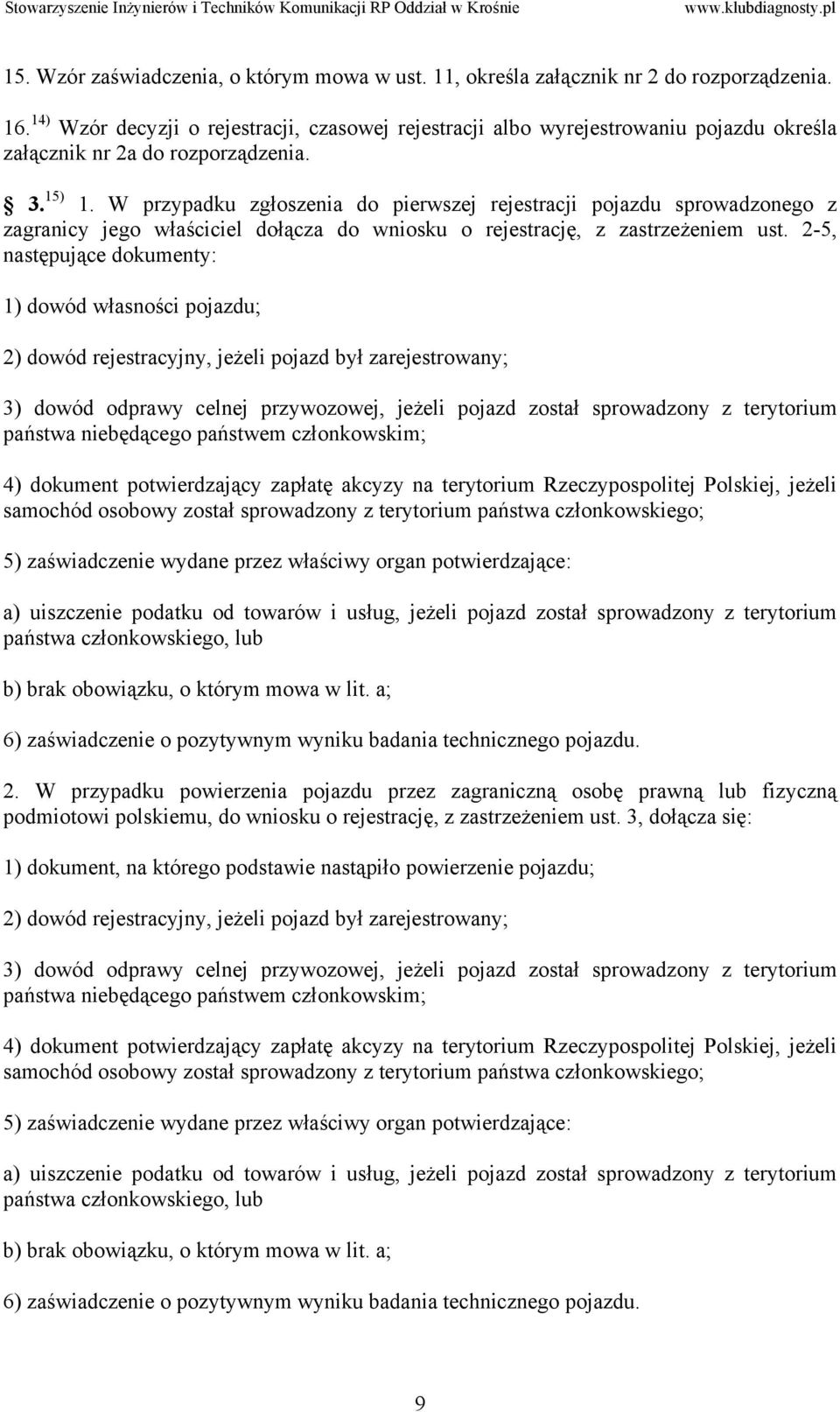 W przypadku zgłoszenia do pierwszej rejestracji pojazdu sprowadzonego z zagranicy jego właściciel dołącza do wniosku o rejestrację, z zastrzeżeniem ust.