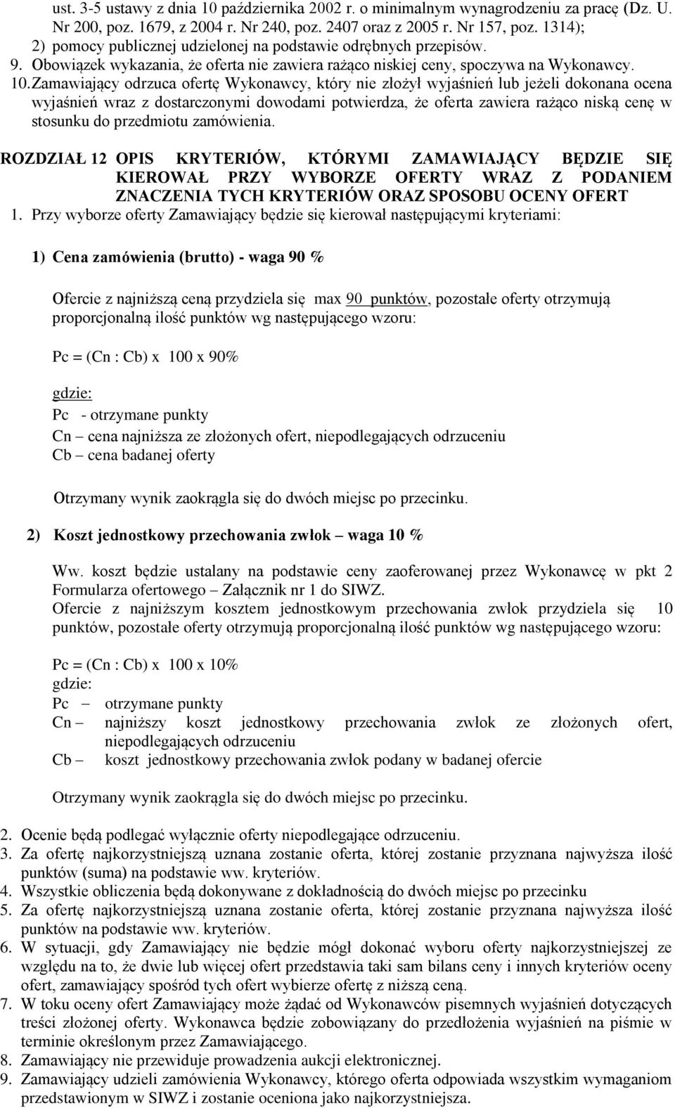 Zamawiający odrzuca ofertę Wykonawcy, który nie złożył wyjaśnień lub jeżeli dokonana ocena wyjaśnień wraz z dostarczonymi dowodami potwierdza, że oferta zawiera rażąco niską cenę w stosunku do