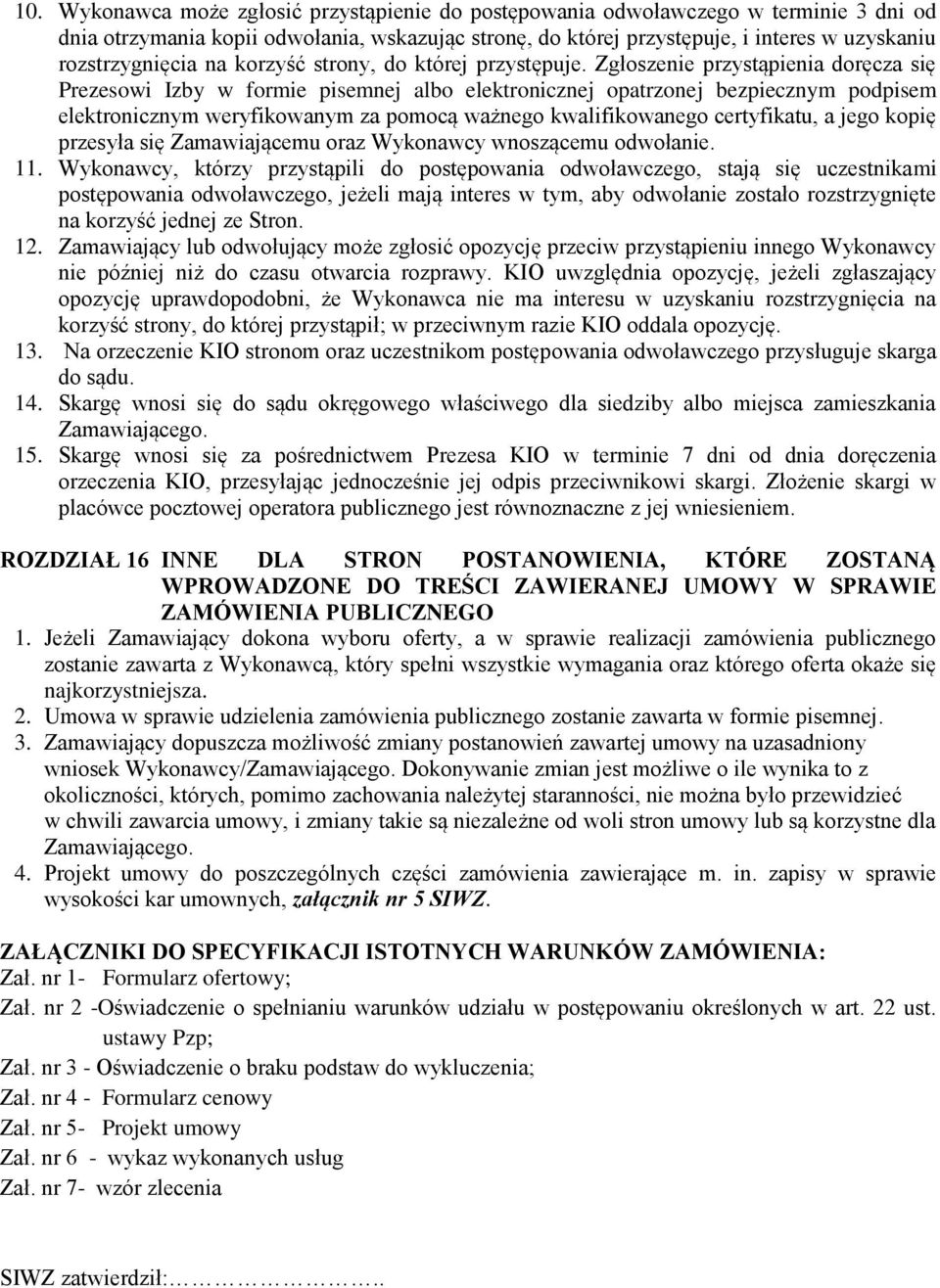 Zgłoszenie przystąpienia doręcza się Prezesowi Izby w formie pisemnej albo elektronicznej opatrzonej bezpiecznym podpisem elektronicznym weryfikowanym za pomocą ważnego kwalifikowanego certyfikatu, a