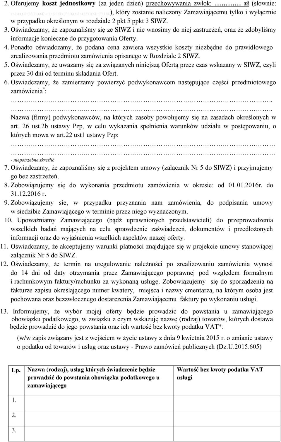 Ponadto oświadczamy, że podana cena zawiera wszystkie koszty niezbędne do prawidłowego zrealizowania przedmiotu zamówienia opisanego w Rozdziale 2 SIWZ. 5.