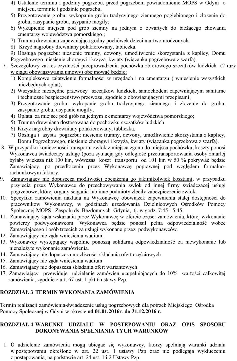 ; 7) Trumna drewniana zapewniająca godny pochówek dzieci martwo urodzonych. 8) Krzyż nagrobny drewniany polakierowany, tabliczka.