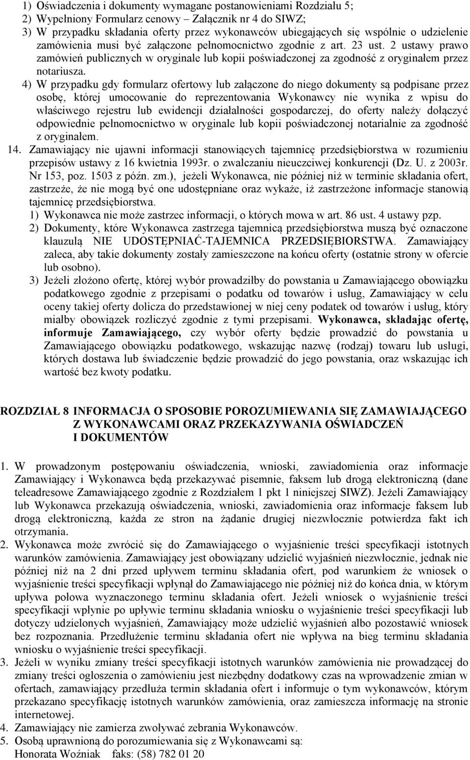 4) W przypadku gdy formularz ofertowy lub załączone do niego dokumenty są podpisane przez osobę, której umocowanie do reprezentowania Wykonawcy nie wynika z wpisu do właściwego rejestru lub ewidencji