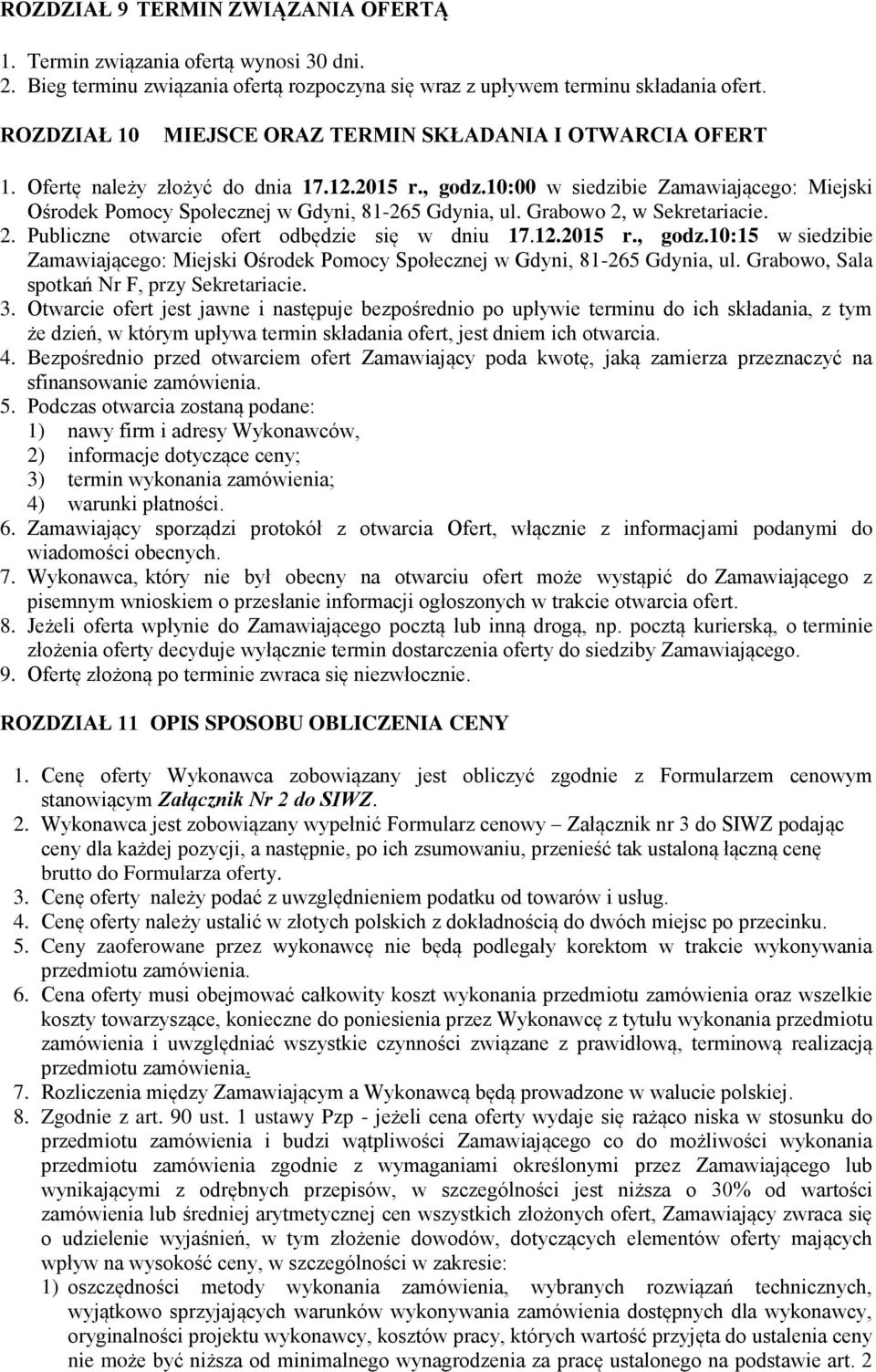 10:00 w siedzibie Zamawiającego: Miejski Ośrodek Pomocy Społecznej w Gdyni, 81-265 Gdynia, ul. Grabowo 2, w Sekretariacie. 2. Publiczne otwarcie ofert odbędzie się w dniu 17.12.2015 r., godz.