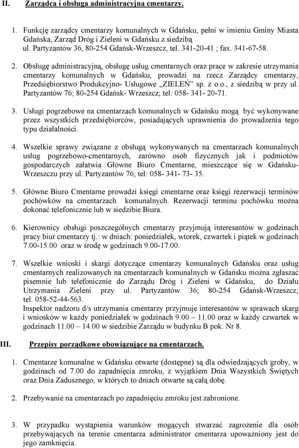 Obsługę administracyjną, obsługę usług cmentarnych oraz prace w zakresie utrzymania cmentarzy komunalnych w Gdańsku, prowadzi na rzecz Zarządcy cmentarzy, Przedsiębiorstwo Produkcyjno- Usługowe