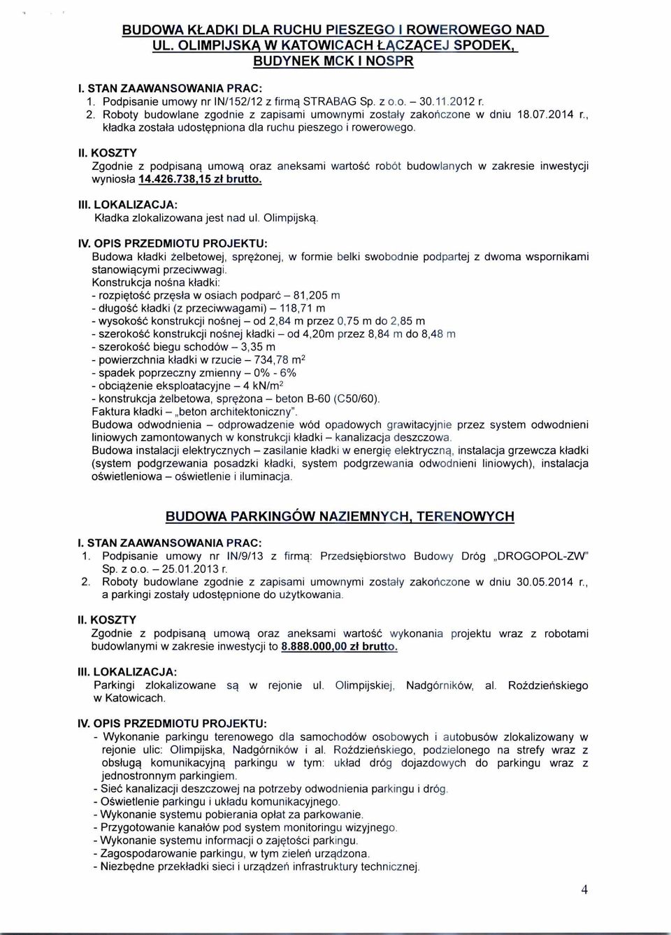Zgodnie z podpisan ą umową oraz aneksami warto ść robót budowlanych w zakresie inwestycji wynios ła 14.426.738,15 z ł brutto. Kładka zlokalizowana jest nad ul. Olimpijsk ą.