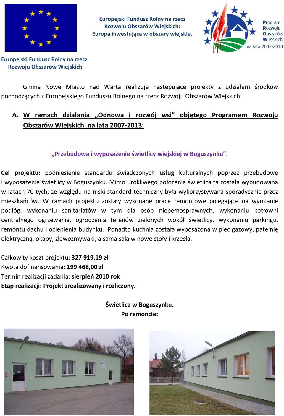 Rozwoju Obszarów Wiejskich: A. W ramach działania Odnowa i rozwój wsi objętego Programem Rozwoju Obszarów Wiejskich na lata 2007-2013: Przebudowa i wyposażenie świetlicy wiejskiej w Boguszynku.