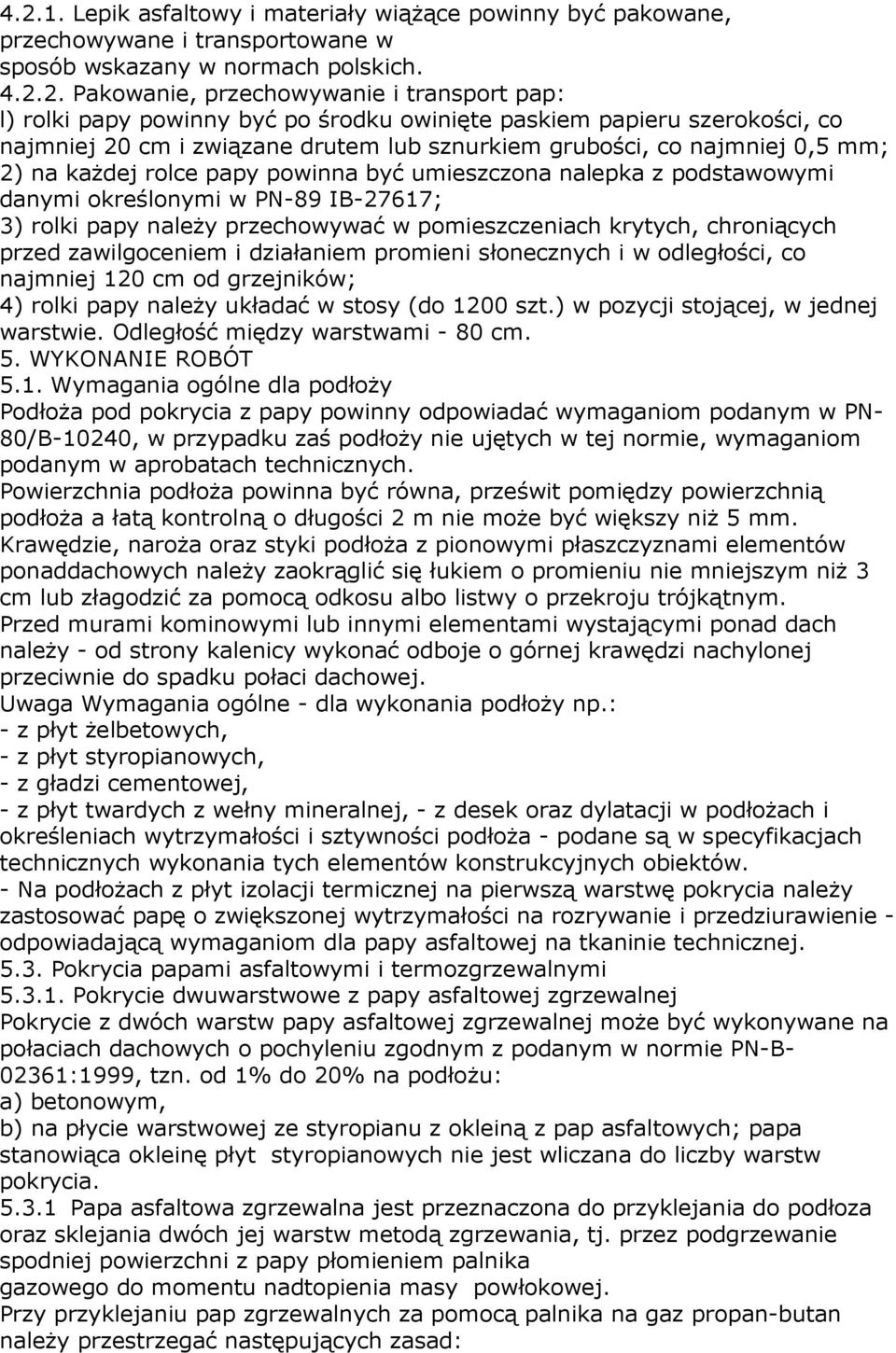 podstawowymi danymi określonymi w PN-89 IB-27617; 3) rolki papy naleŝy przechowywać w pomieszczeniach krytych, chroniących przed zawilgoceniem i działaniem promieni słonecznych i w odległości, co