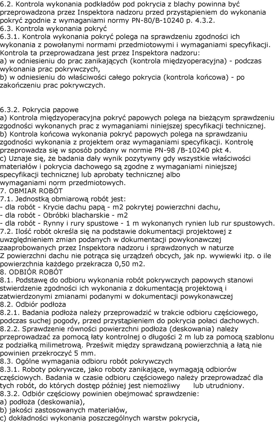 Kontrola ta przeprowadzana jest przez Inspektora nadzoru: a) w odniesieniu do prac zanikających (kontrola międzyoperacyjna) - podczas wykonania prac pokrywczych, b) w odniesieniu do właściwości