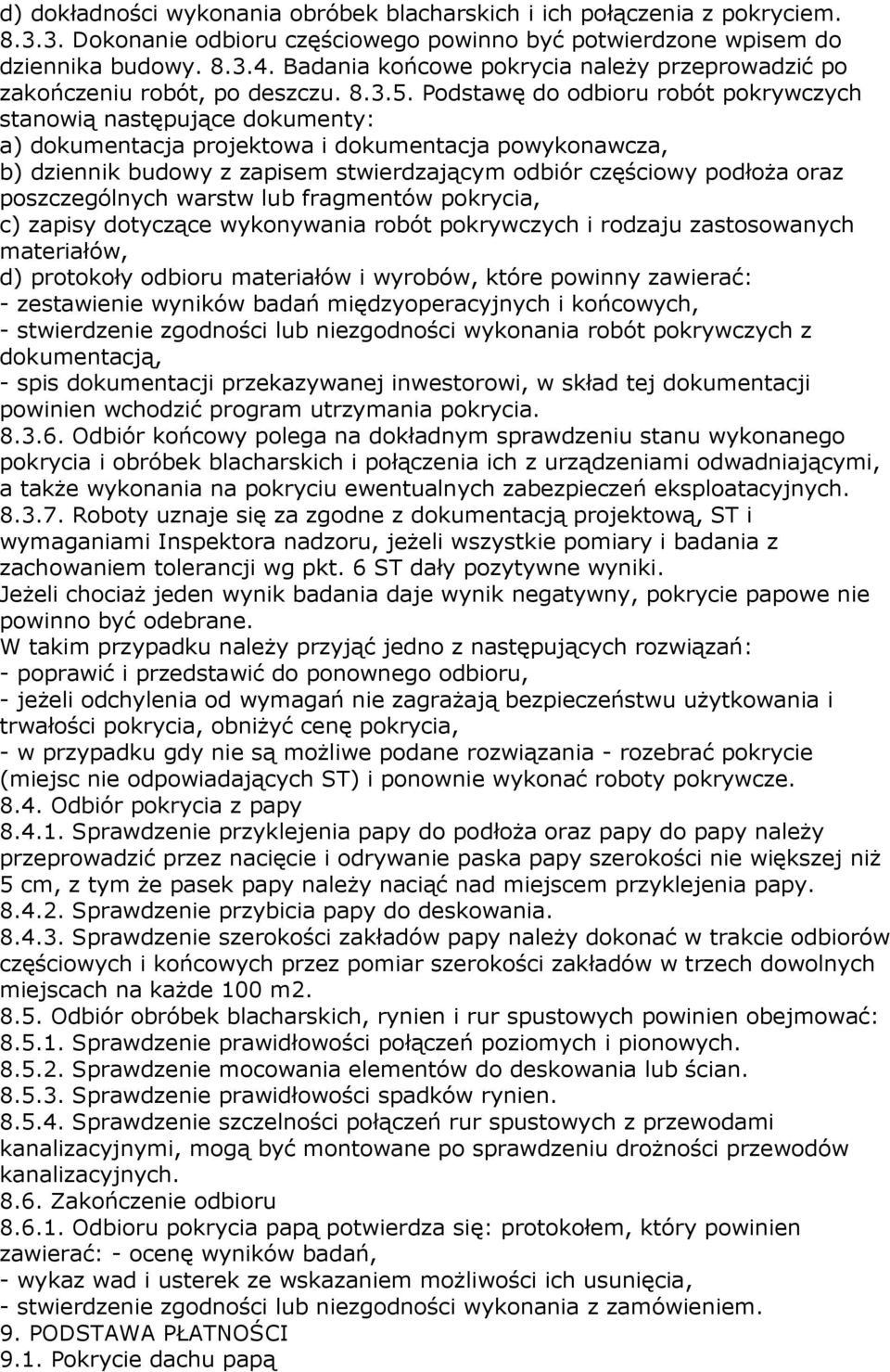 Podstawę do odbioru robót pokrywczych stanowią następujące dokumenty: a) dokumentacja projektowa i dokumentacja powykonawcza, b) dziennik budowy z zapisem stwierdzającym odbiór częściowy podłoŝa oraz