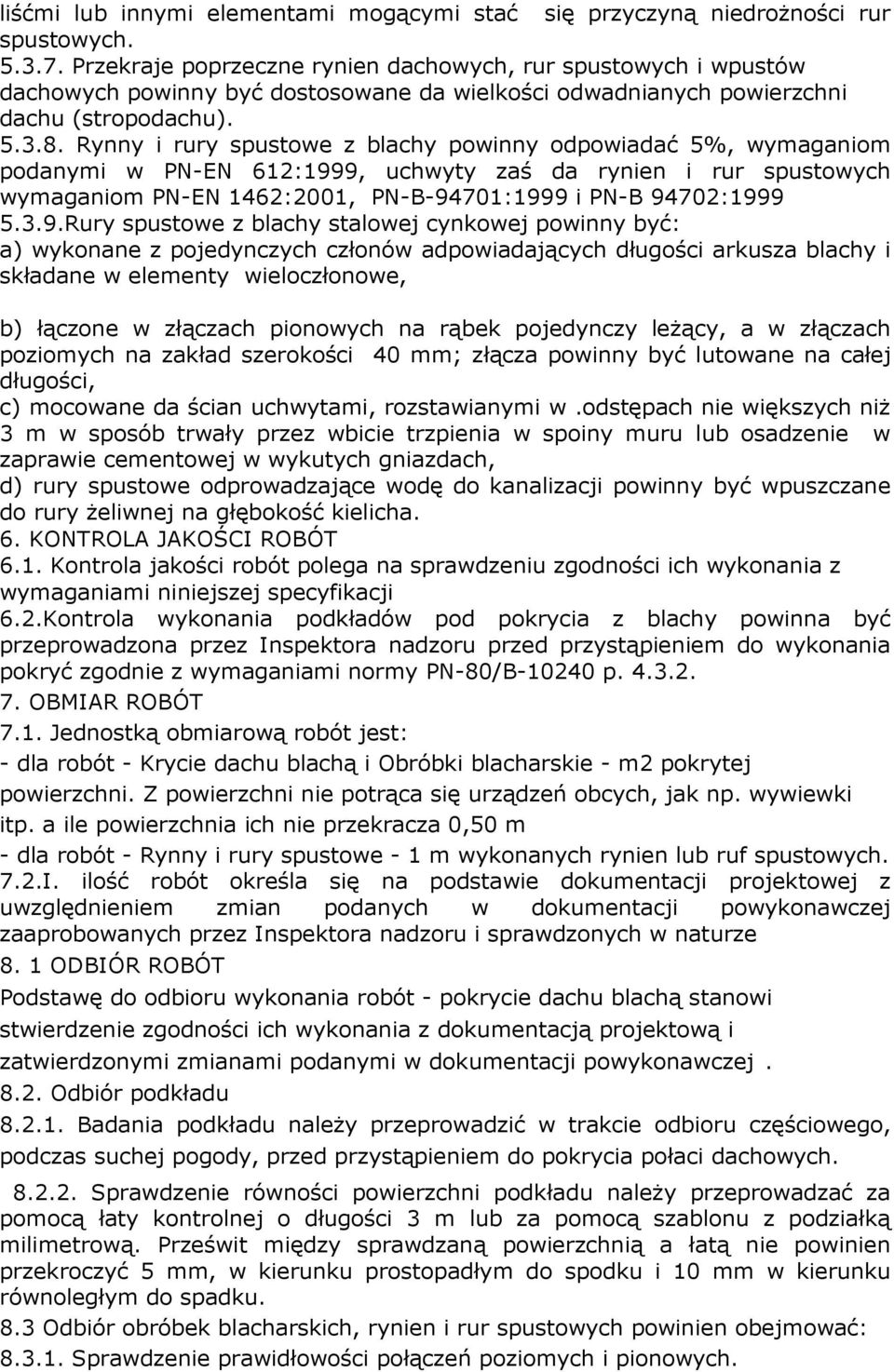 Rynny i rury spustowe z blachy powinny odpowiadać 5%, wymaganiom podanymi w PN-EN 612:199