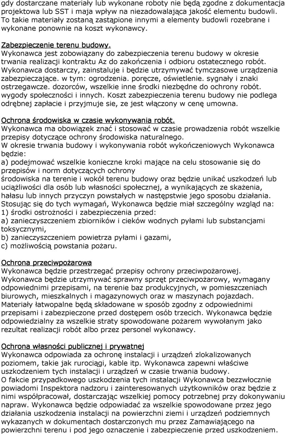Wykonawca jest zobowiązany do zabezpieczenia terenu budowy w okresie trwania realizacji kontraktu Az do zakończenia i odbioru ostatecznego robót.