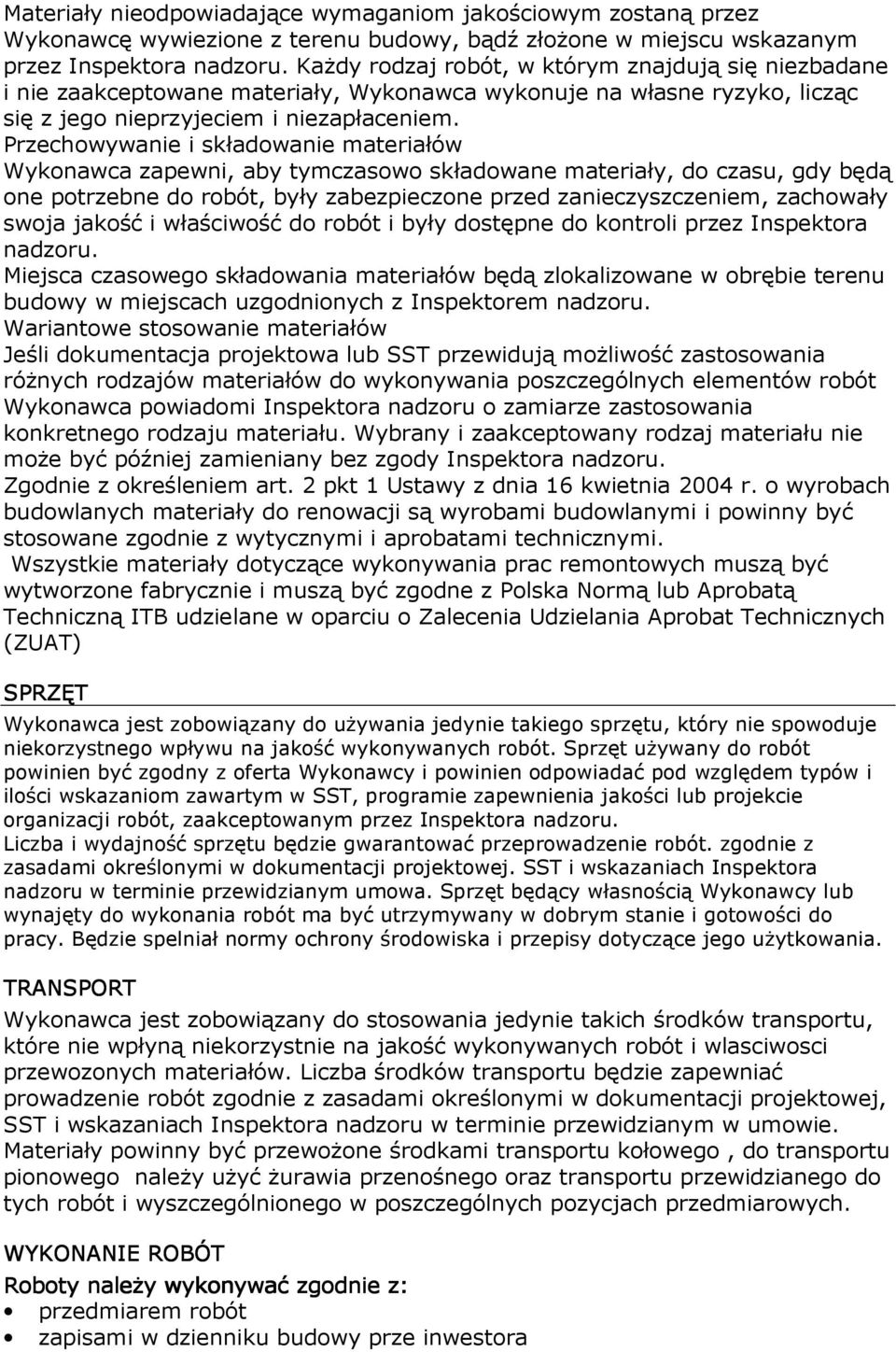 Przechowywanie i składowanie materiałów Wykonawca zapewni, aby tymczasowo składowane materiały, do czasu, gdy będą one potrzebne do robót, były zabezpieczone przed zanieczyszczeniem, zachowały swoja