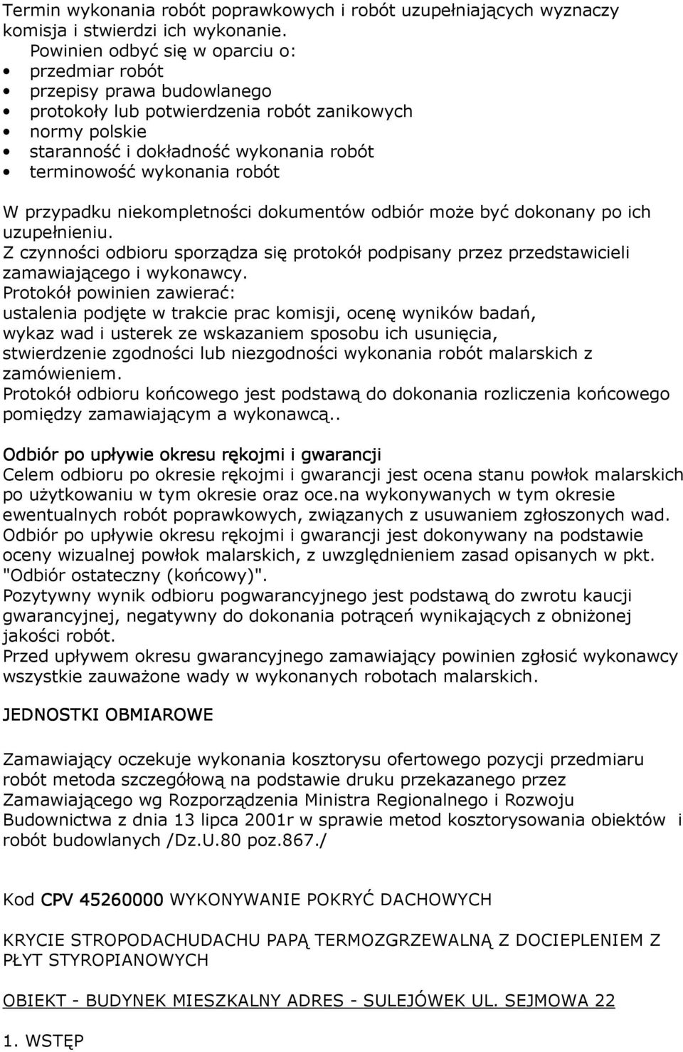 robót W przypadku niekompletności dokumentów odbiór moŝe być dokonany po ich uzupełnieniu. Z czynności odbioru sporządza się protokół podpisany przez przedstawicieli zamawiającego i wykonawcy.
