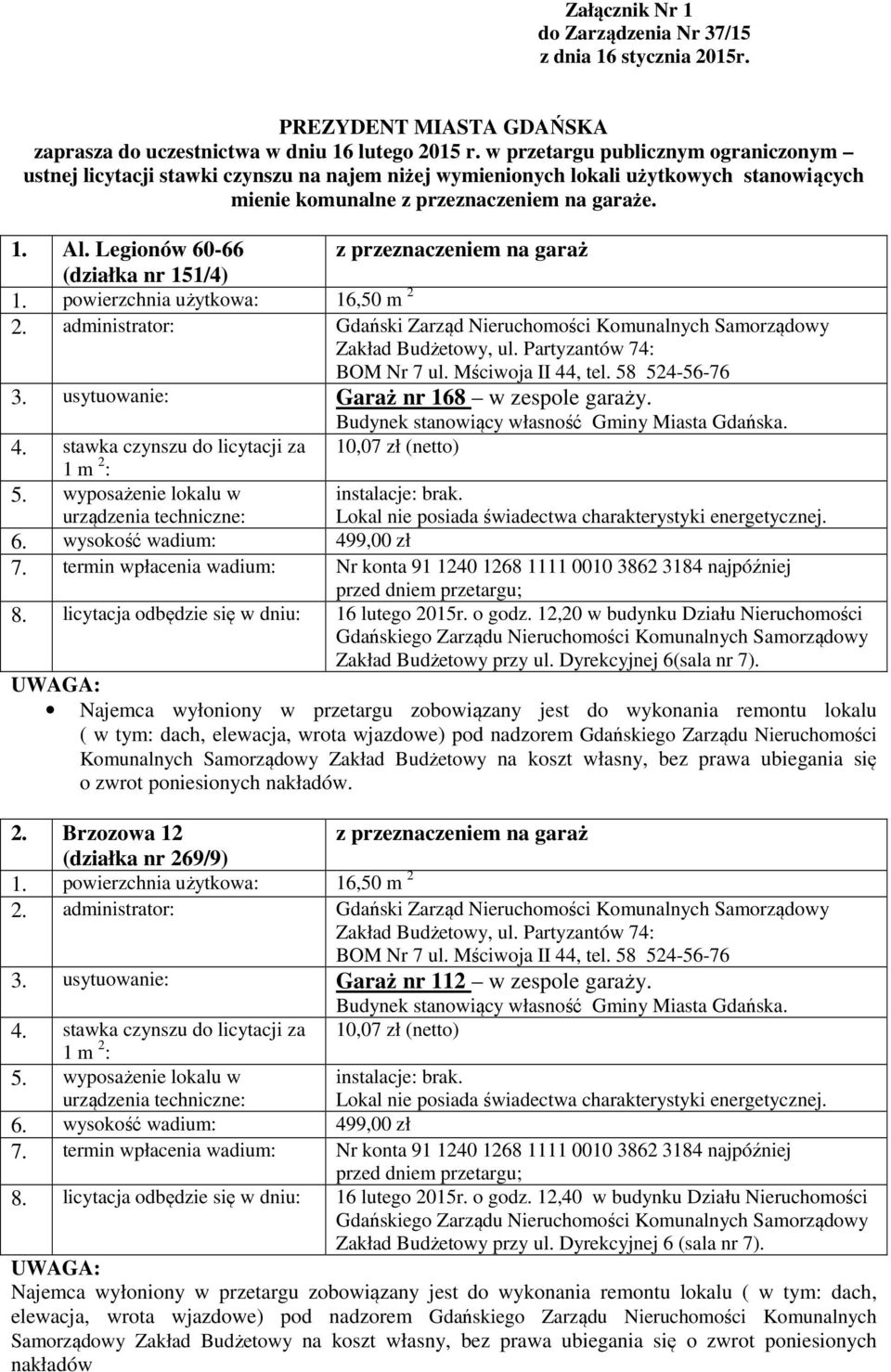 powierzchnia użytkowa: 16,50 m 2 3. usytuowanie: Garaż nr 168 w zespole garaży. 6. wysokość wadium: 499,00 zł 8. licytacja odbędzie się w dniu: 16 lutego 2015r. o godz.