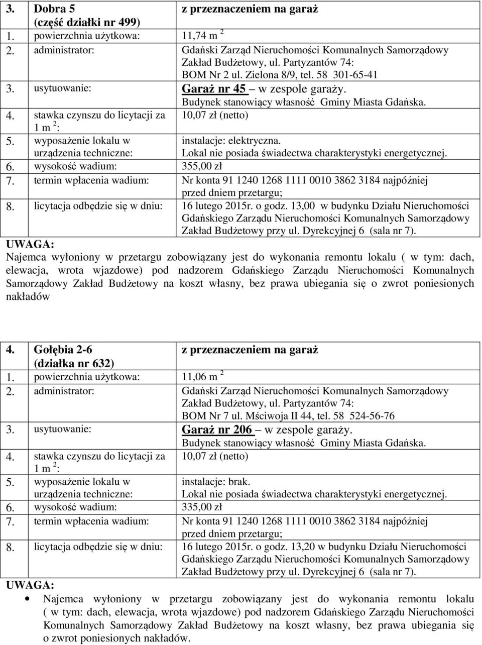 usytuowanie: Garaż nr 206 w zespole garaży. 6. wysokość wadium: 335,00 zł 8. licytacja odbędzie się w dniu: 16 lutego 2015r. o godz.