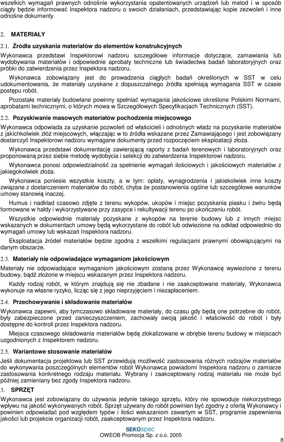 Źródła uzyskania materiałów do elementów konstrukcyjnych Wykonawca przedstawi Inspektorowi nadzoru szczegółowe informacje dotyczące, zamawiania lub wydobywania materiałów i odpowiednie aprobaty