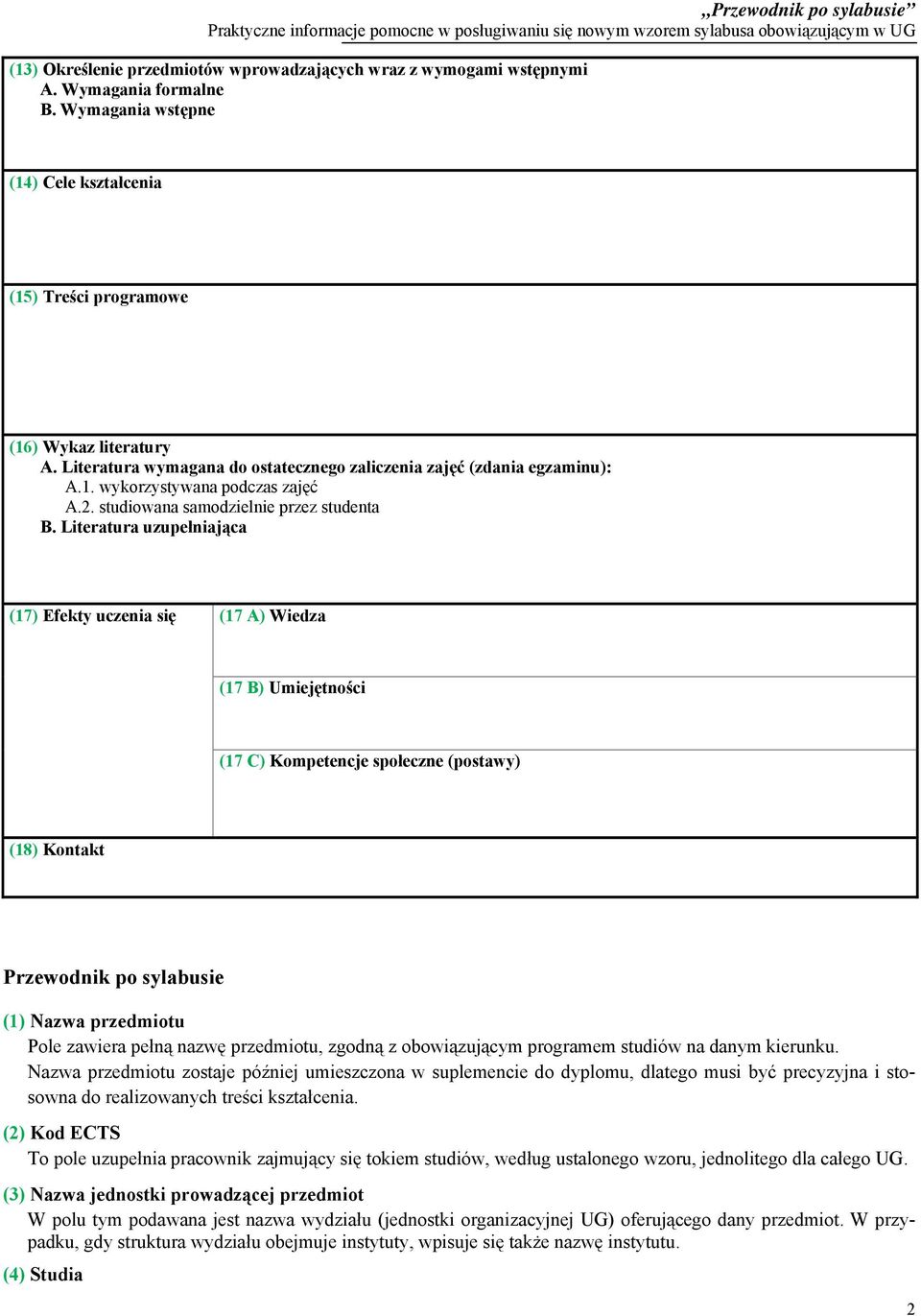 Literatura uzupełniająca (17) Efekty uczenia się (17 A) Wiedza (17 B) Umiejętności (17 C) Kompetencje społeczne (postawy) (18) Kontakt Przewodnik po sylabusie (1) Nazwa przedmiotu Pole zawiera pełną