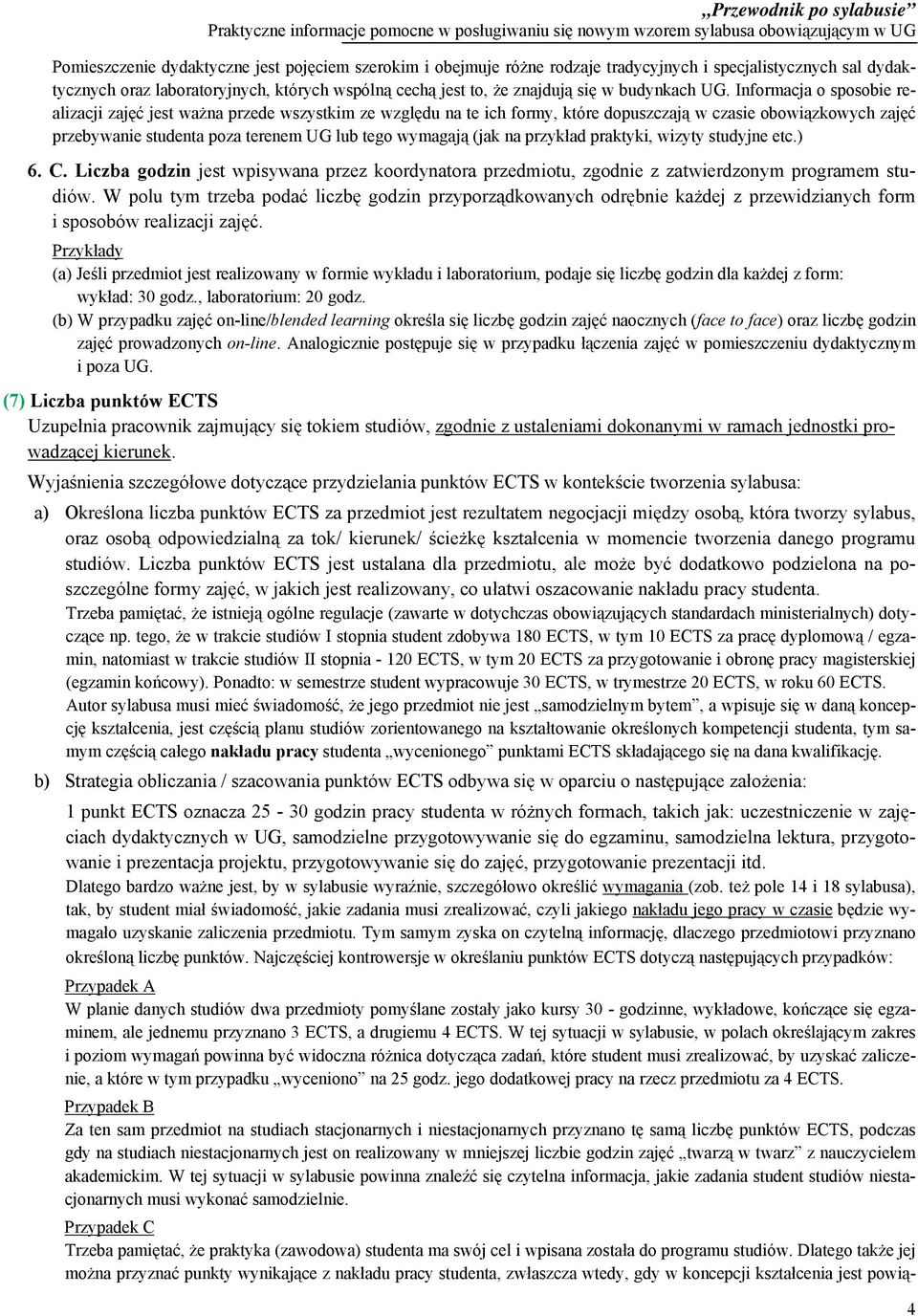 Informacja o sposobie realizacji zajęć jest ważna przede wszystkim ze względu na te ich formy, które dopuszczają w czasie obowiązkowych zajęć przebywanie studenta poza terenem UG lub tego wymagają