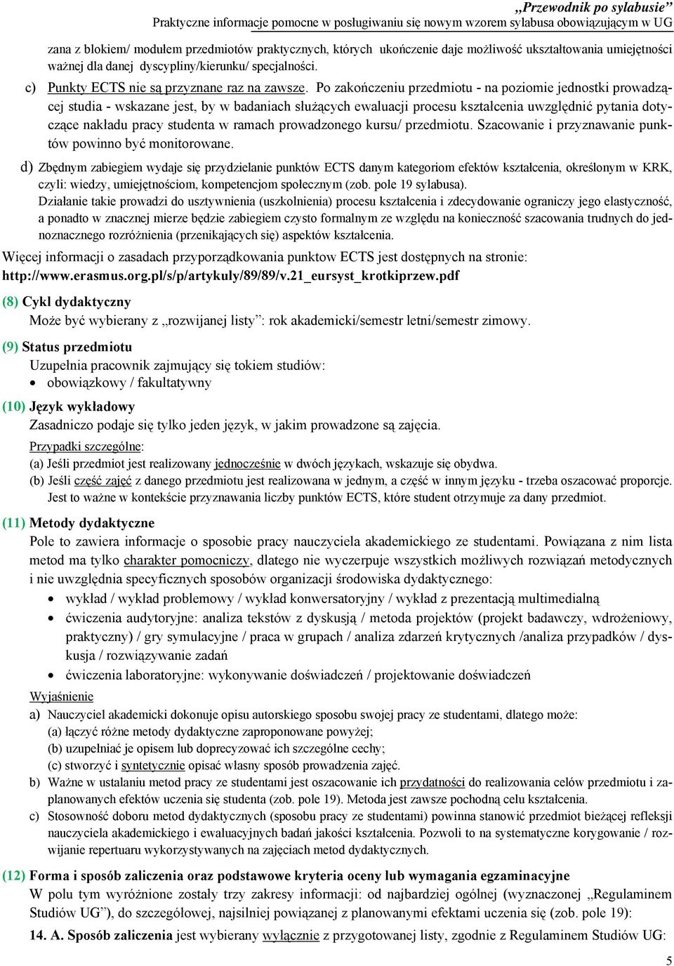 Po zakończeniu przedmiotu - na poziomie jednostki prowadzącej studia - wskazane jest, by w badaniach służących ewaluacji procesu kształcenia uwzględnić pytania dotyczące nakładu pracy studenta w
