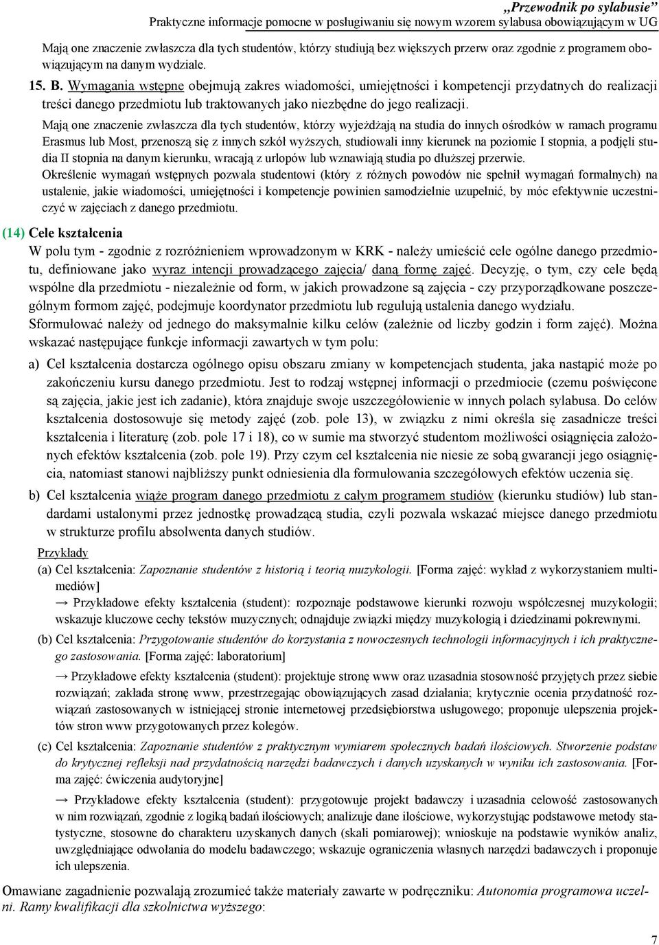 Mają one znaczenie zwłaszcza dla tych studentów, którzy wyjeżdżają na studia do innych ośrodków w ramach programu Erasmus lub Most, przenoszą się z innych szkół wyższych, studiowali inny kierunek na