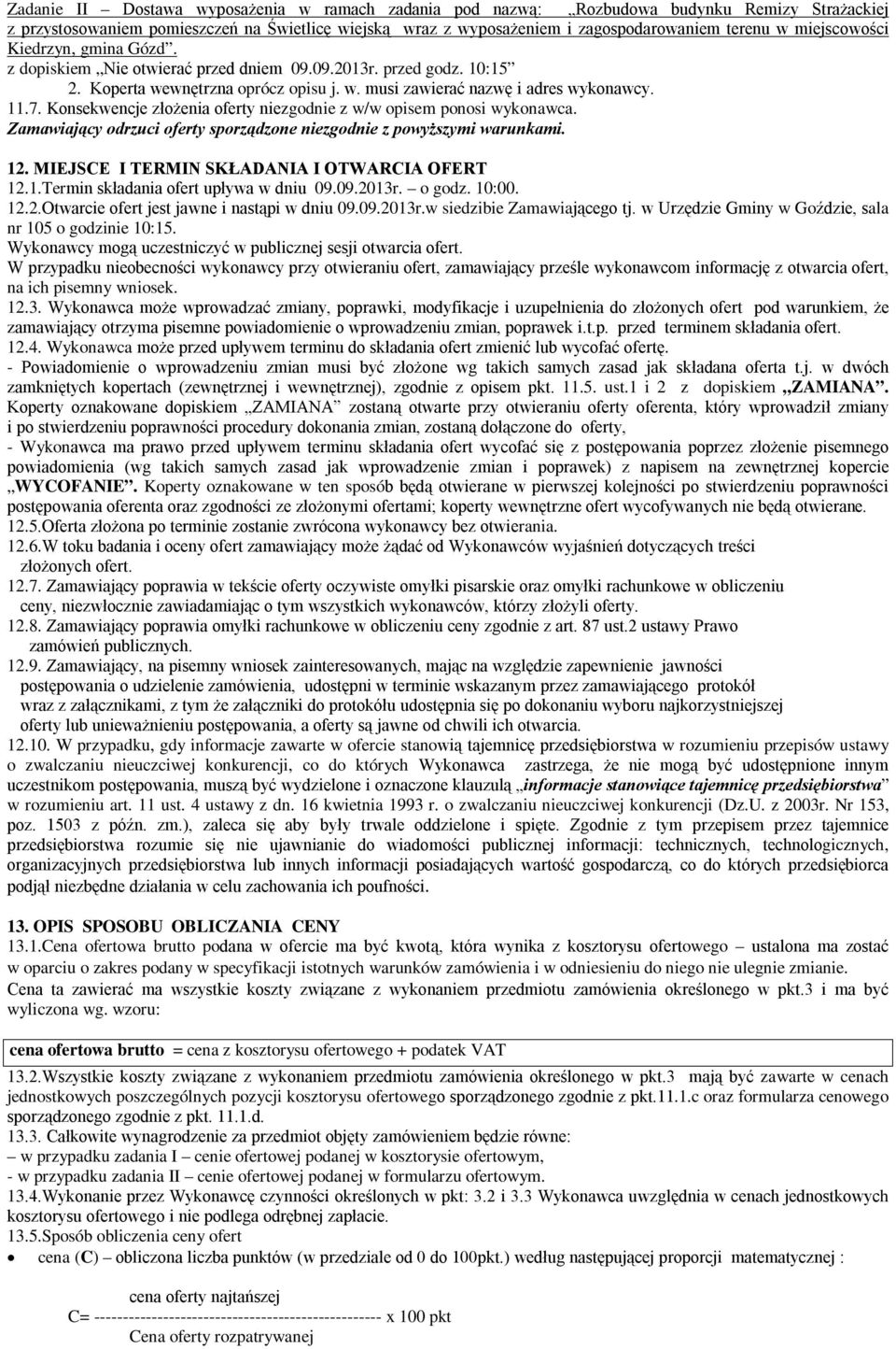 Konsekwencje złożenia oferty niezgodnie z w/w opisem ponosi wykonawca. Zamawiający odrzuci oferty sporządzone niezgodnie z powyższymi warunkami. 12. MIEJSCE I TERMIN SKŁADANIA I OTWARCIA OFERT 12.1.Termin składania ofert upływa w dniu 09.