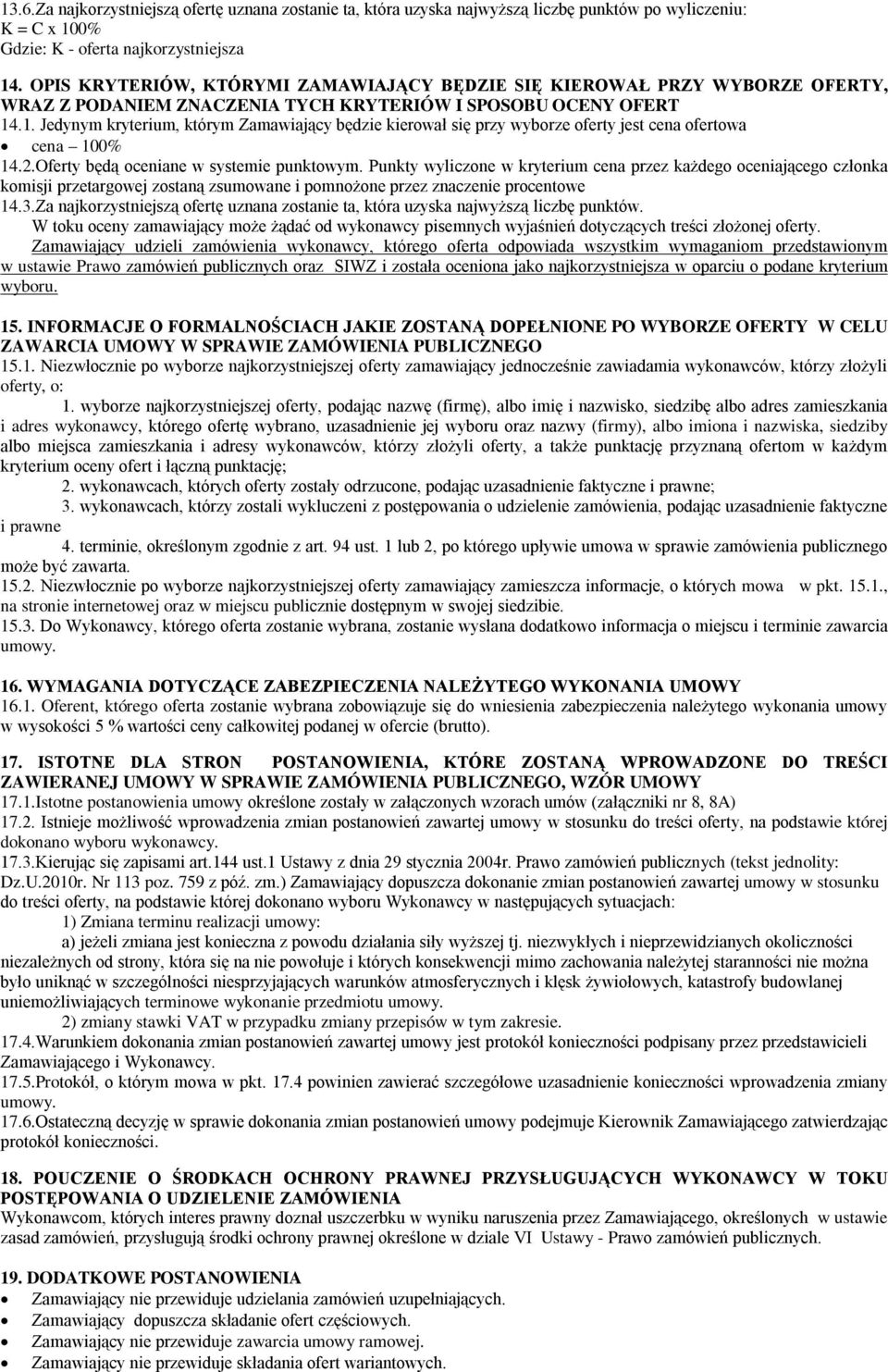 .1. Jedynym kryterium, którym Zamawiający będzie kierował się przy wyborze oferty jest cena ofertowa cena 100% 14.2.Oferty będą oceniane w systemie punktowym.