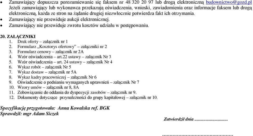 otrzymania. Zamawiający nie przewiduje aukcji elektronicznej. Zamawiający nie przewiduje zwrotu kosztów udziału w postępowaniu. 20. ZAŁĄCZNIKI 1. Druk oferty załącznik nr 1 2.