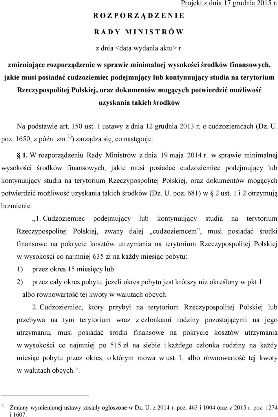 dokumentów mogących potwierdzić możliwość uzyskania takich środków Na podstawie art. 150 ust. 1 ustawy z dnia 12 grudnia 2013 r. o cudzoziemcach (Dz. U. poz. 1650, z późn. zm.