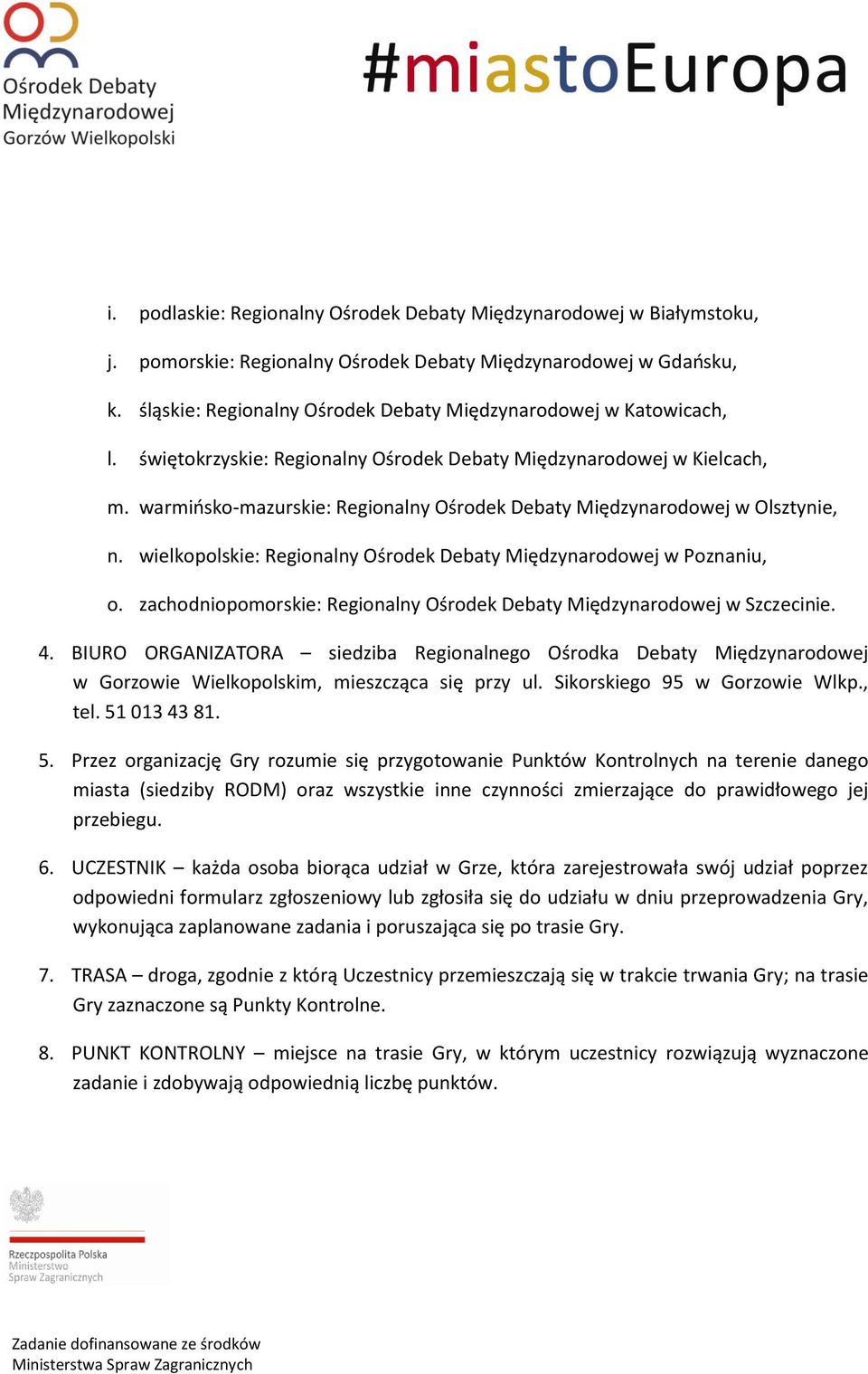 warmińsko-mazurskie: Regionalny Ośrodek Debaty Międzynarodowej w Olsztynie, n. wielkopolskie: Regionalny Ośrodek Debaty Międzynarodowej w Poznaniu, o.