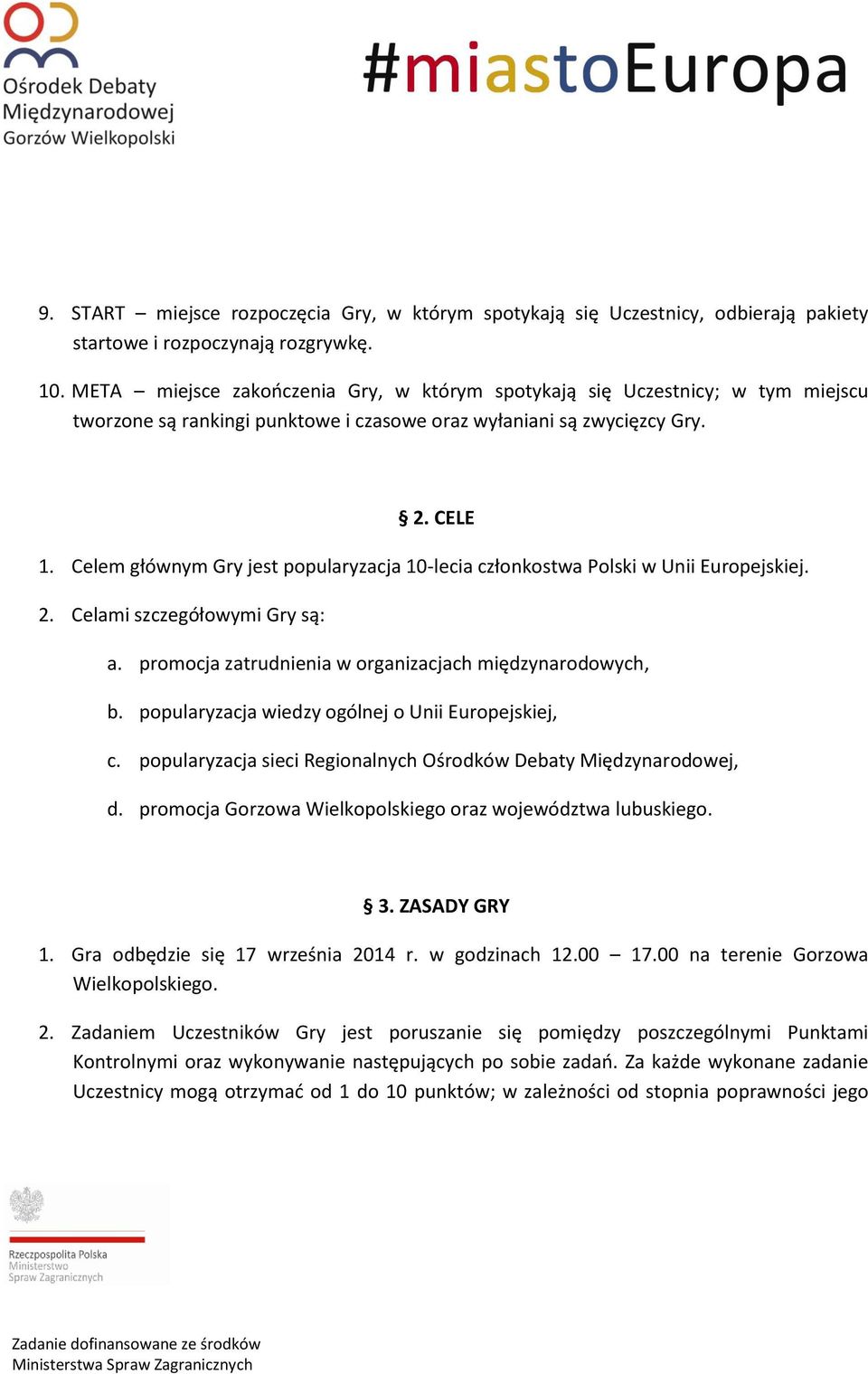 Celem głównym Gry jest popularyzacja 10-lecia członkostwa Polski w Unii Europejskiej. 2. Celami szczegółowymi Gry są: a. promocja zatrudnienia w organizacjach międzynarodowych, b.