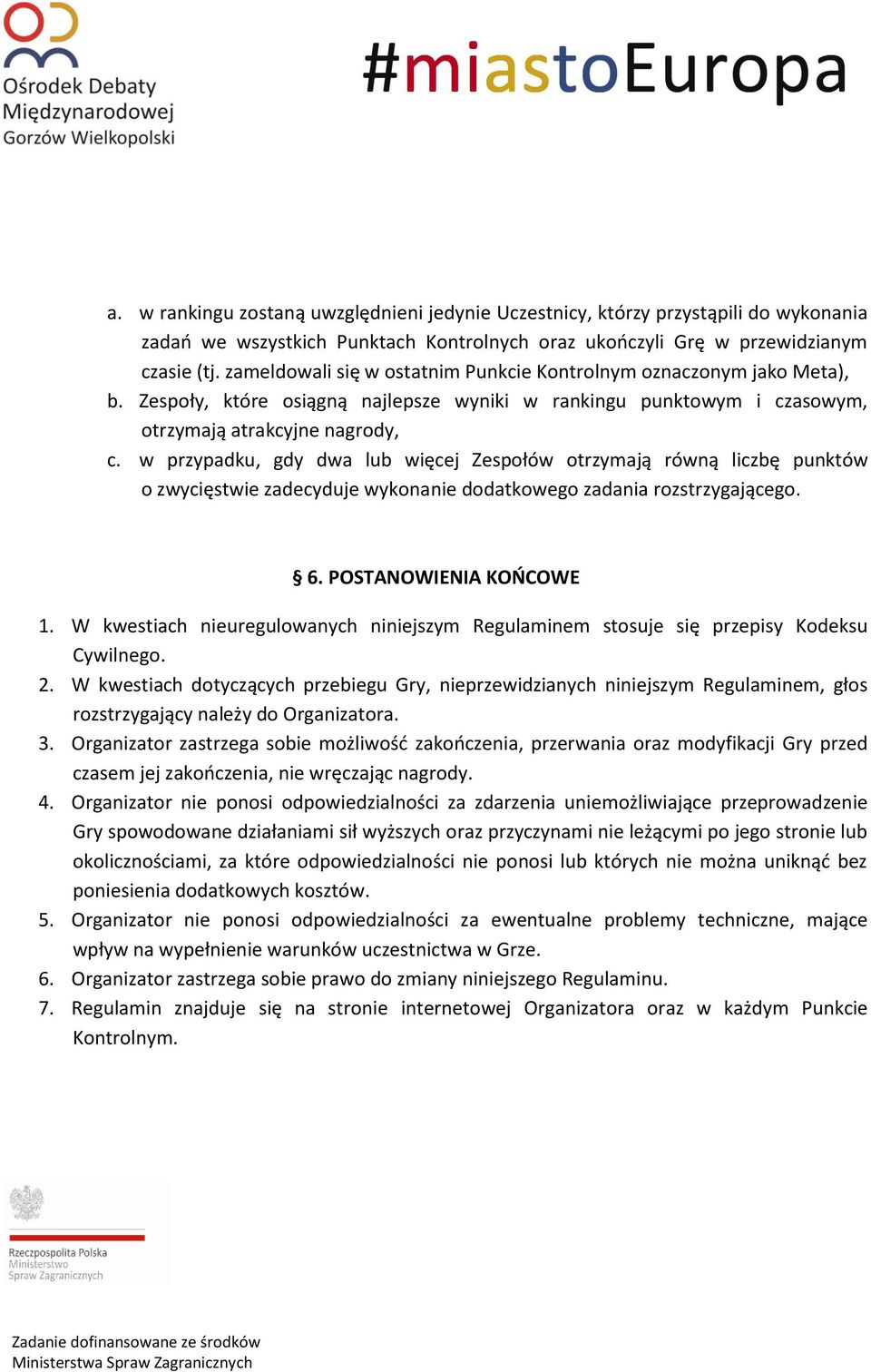 w przypadku, gdy dwa lub więcej Zespołów otrzymają równą liczbę punktów o zwycięstwie zadecyduje wykonanie dodatkowego zadania rozstrzygającego. 6. POSTANOWIENIA KOŃCOWE 1.