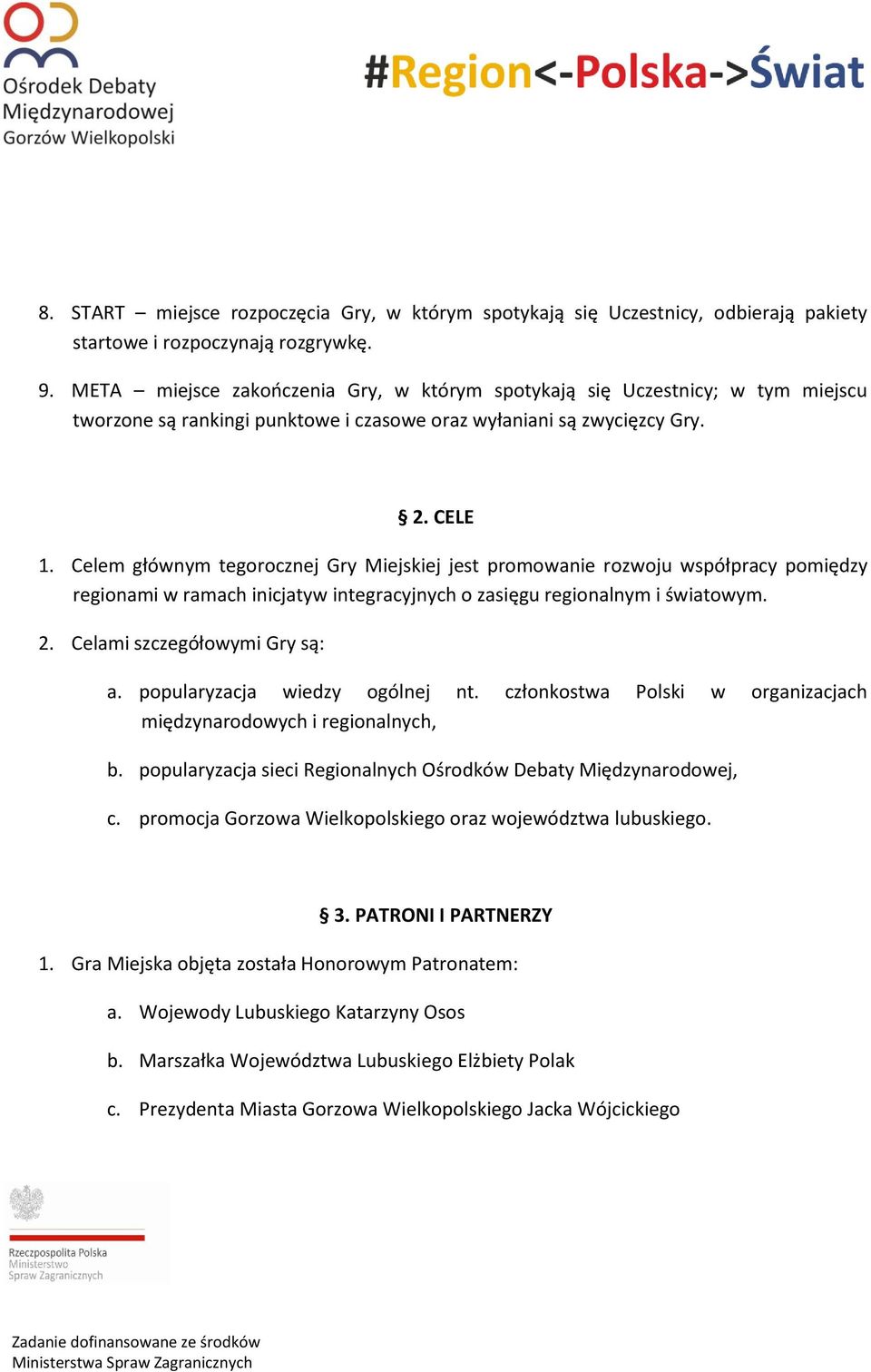 Celem głównym tegorocznej Gry Miejskiej jest promowanie rozwoju współpracy pomiędzy regionami w ramach inicjatyw integracyjnych o zasięgu regionalnym i światowym. 2. Celami szczegółowymi Gry są: a.