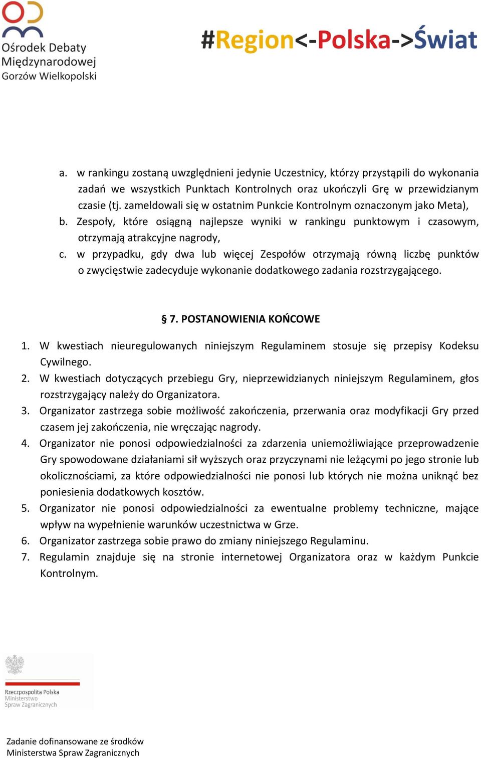 w przypadku, gdy dwa lub więcej Zespołów otrzymają równą liczbę punktów o zwycięstwie zadecyduje wykonanie dodatkowego zadania rozstrzygającego. 7. POSTANOWIENIA KOŃCOWE 1.