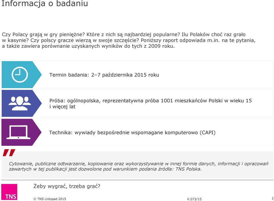 Termin badania: 2 7 października 2015 roku Próba: ogólnopolska, reprezentatywna próba 1001 mieszkańców Polski w wieku 15 i więcej lat Technika: wywiady bezpośrednie