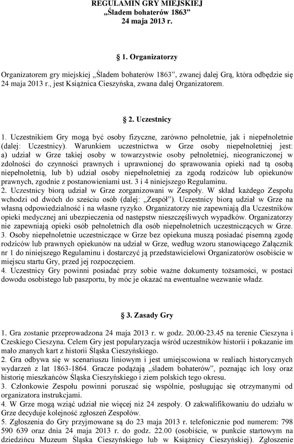 Warunkiem uczestnictwa w Grze osoby niepełnoletniej jest: a) udział w Grze takiej osoby w towarzystwie osoby pełnoletniej, nieograniczonej w zdolności do czynności prawnych i uprawnionej do