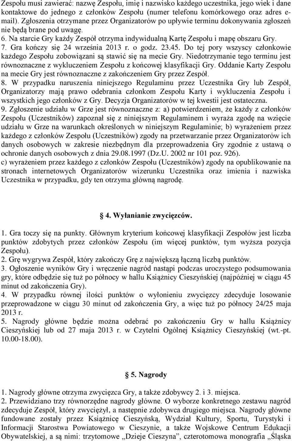 Gra kończy się 24 września 2013 r. o godz. 23.45. Do tej pory wszyscy członkowie każdego Zespołu zobowiązani są stawić się na mecie Gry.