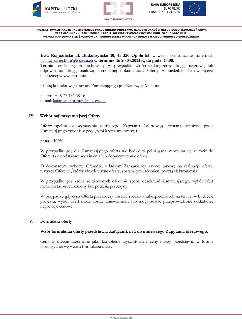 Osobą kontaktową ze strony Zamawiającego jest Katarzyna Michura: telefon: +48 77 456 58 16 e-mail: katarzyna.michura@e-sowa.eu IV.