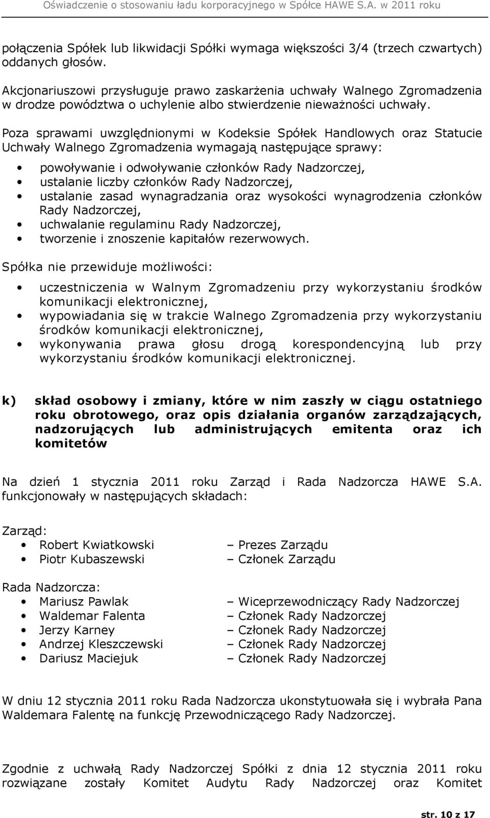 Poza sprawami uwzględnionymi w Kodeksie Spółek Handlowych oraz Statucie Uchwały Walnego Zgromadzenia wymagają następujące sprawy: powoływanie i odwoływanie członków Rady Nadzorczej, ustalanie liczby