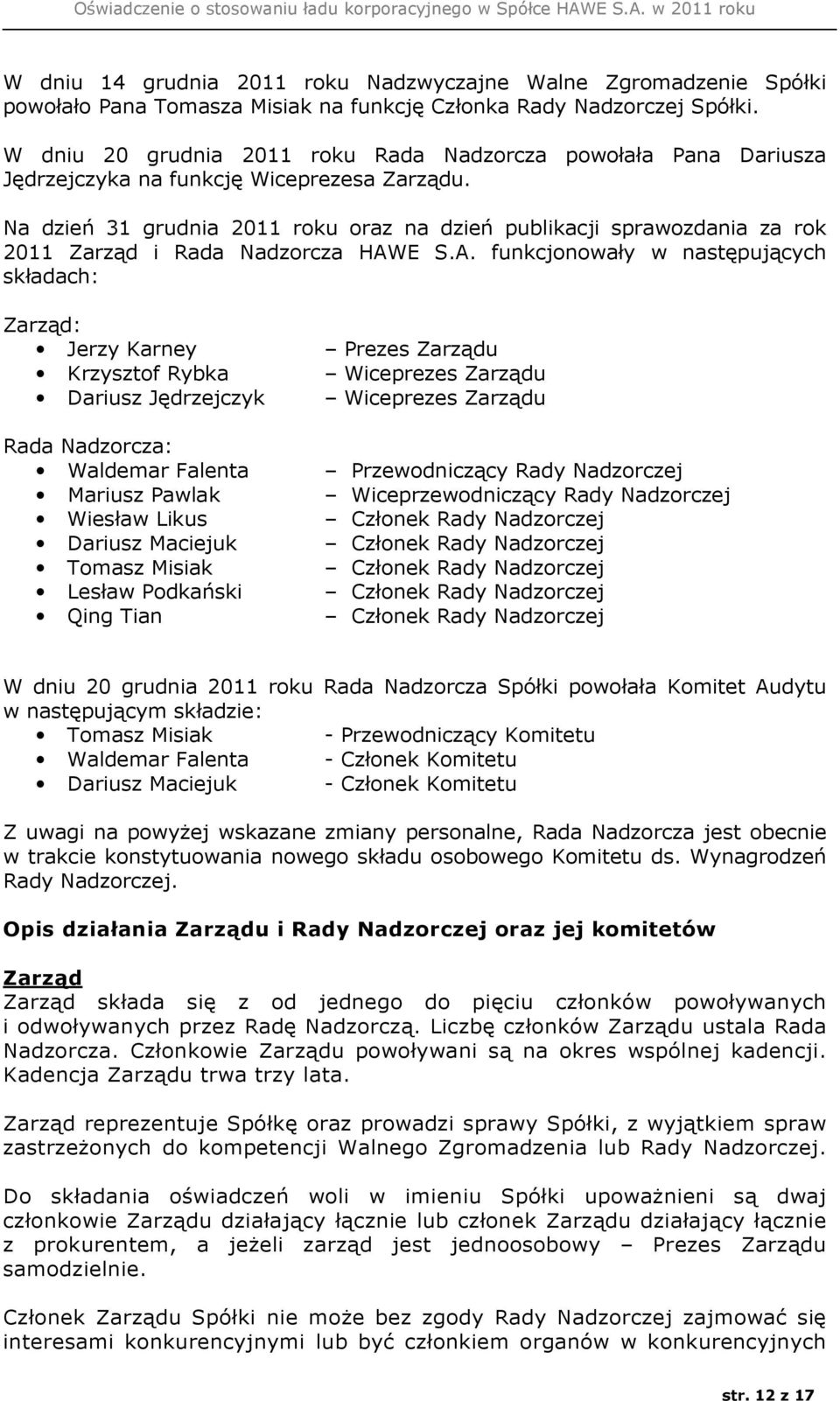 Na dzień 31 grudnia 2011 roku oraz na dzień publikacji sprawozdania za rok 2011 Zarząd i Rada Nadzorcza HAW
