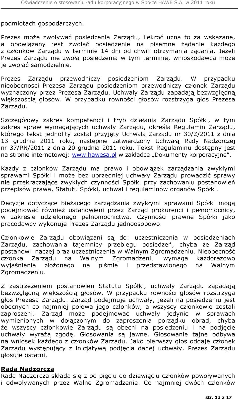 żądania. Jeżeli Prezes Zarządu nie zwoła posiedzenia w tym terminie, wnioskodawca może je zwołać samodzielnie. Prezes Zarządu przewodniczy posiedzeniom Zarządu.