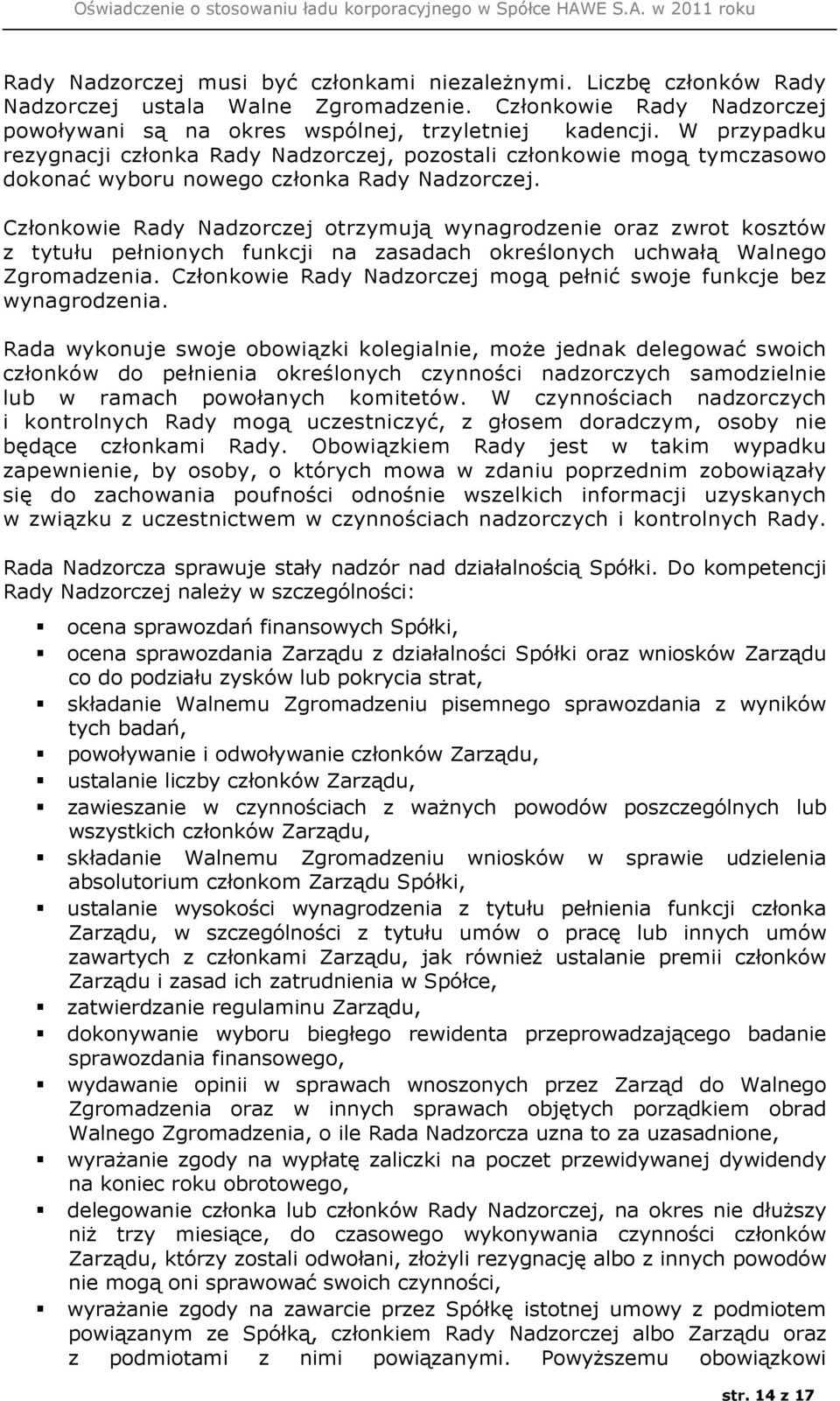 Członkowie Rady Nadzorczej otrzymują wynagrodzenie oraz zwrot kosztów z tytułu pełnionych funkcji na zasadach określonych uchwałą Walnego Zgromadzenia.