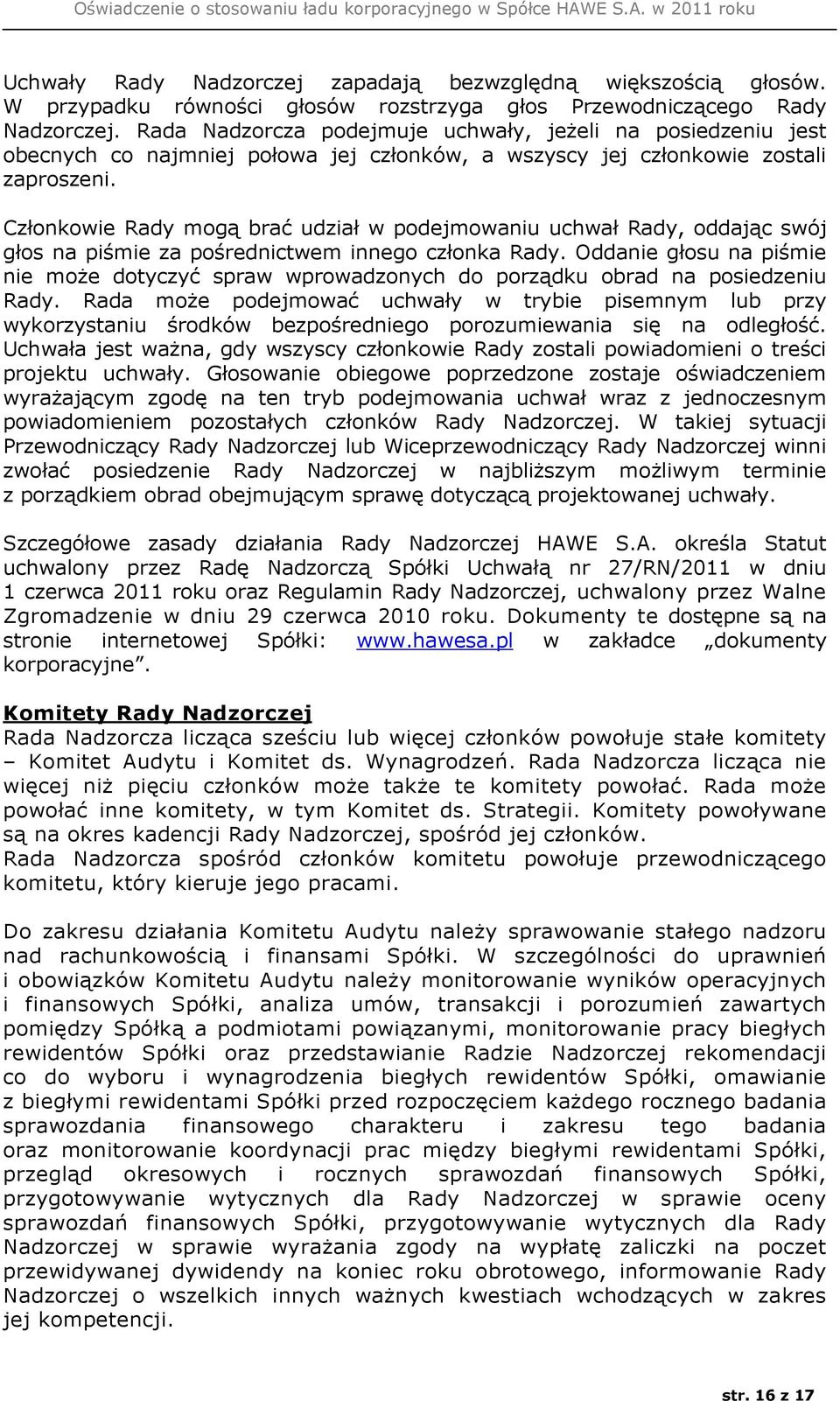 Członkowie Rady mogą brać udział w podejmowaniu uchwał Rady, oddając swój głos na piśmie za pośrednictwem innego członka Rady.