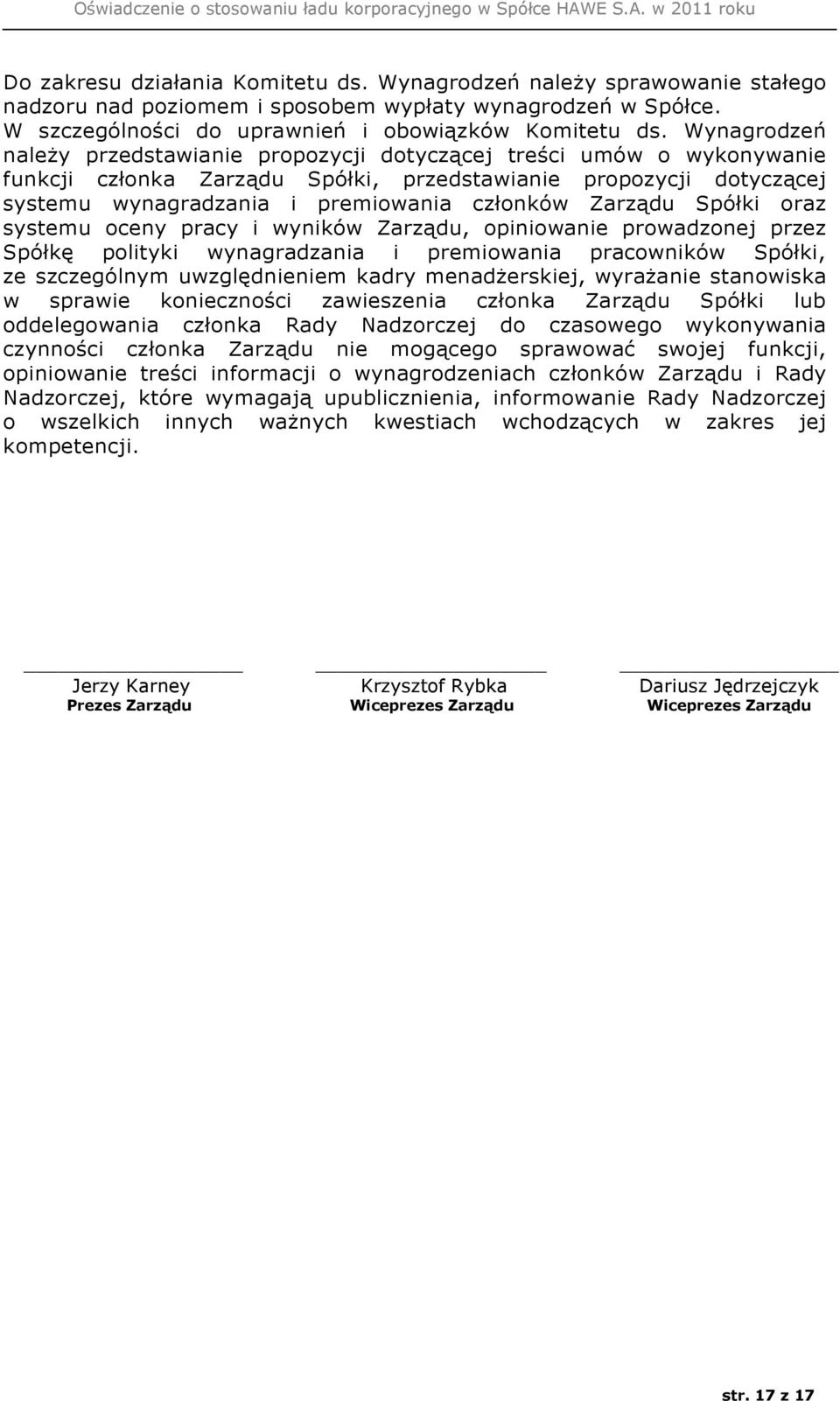 Zarządu Spółki oraz systemu oceny pracy i wyników Zarządu, opiniowanie prowadzonej przez Spółkę polityki wynagradzania i premiowania pracowników Spółki, ze szczególnym uwzględnieniem kadry