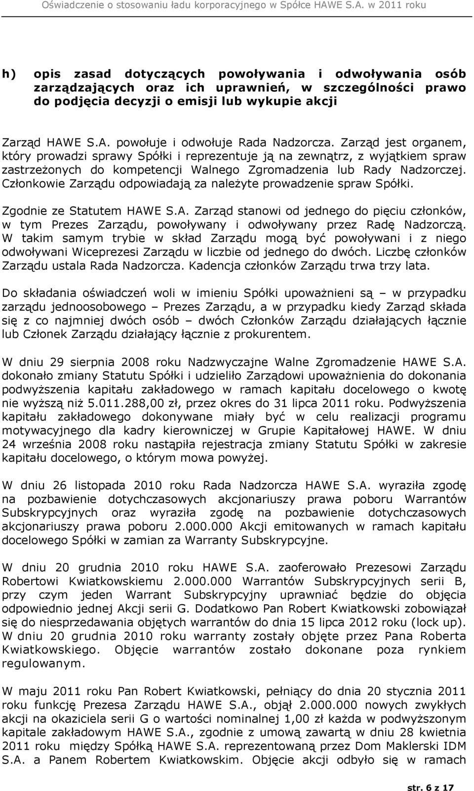 Zarząd jest organem, który prowadzi sprawy Spółki i reprezentuje ją na zewnątrz, z wyjątkiem spraw zastrzeżonych do kompetencji Walnego Zgromadzenia lub Rady Nadzorczej.