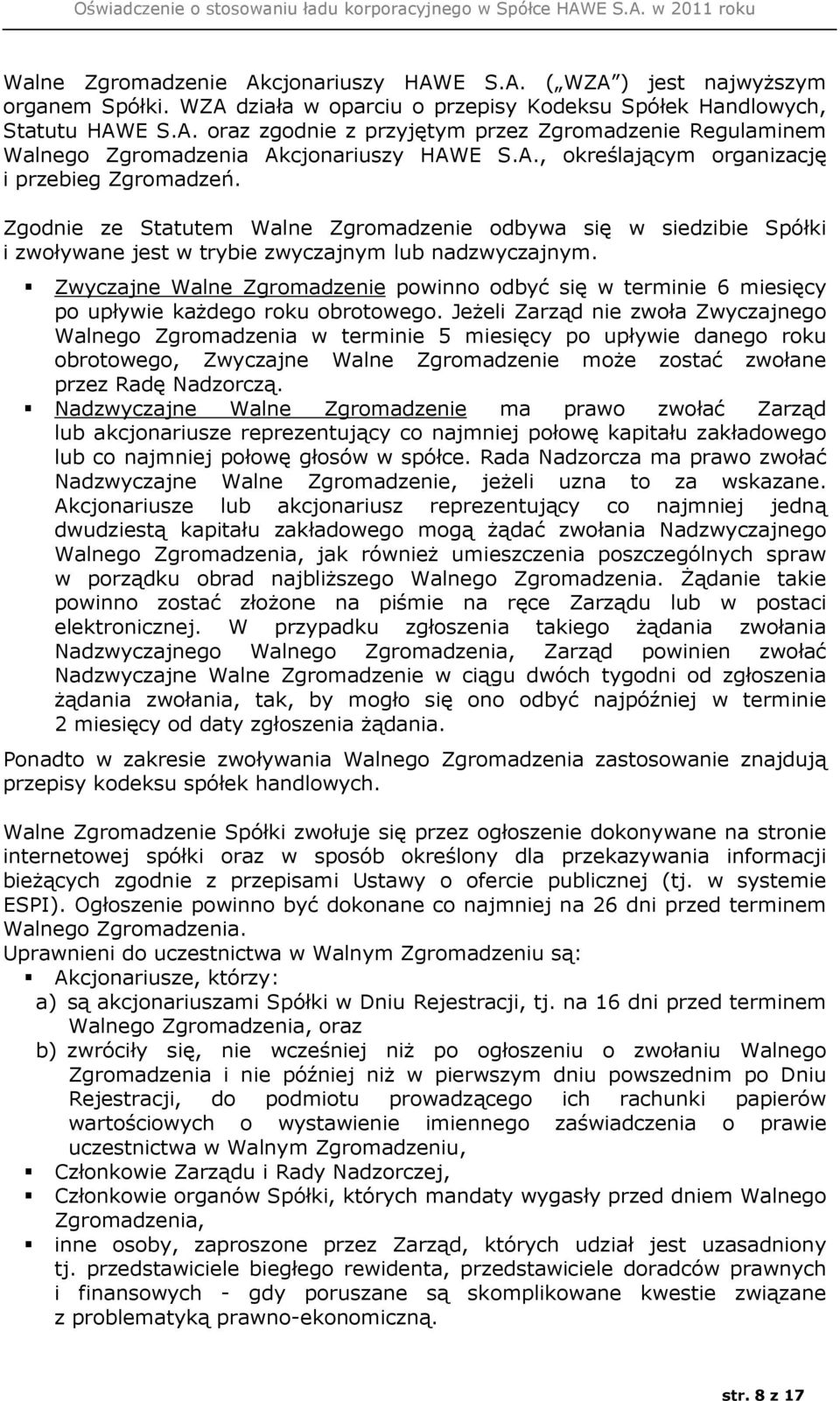 Zwyczajne Walne Zgromadzenie powinno odbyć się w terminie 6 miesięcy po upływie każdego roku obrotowego.