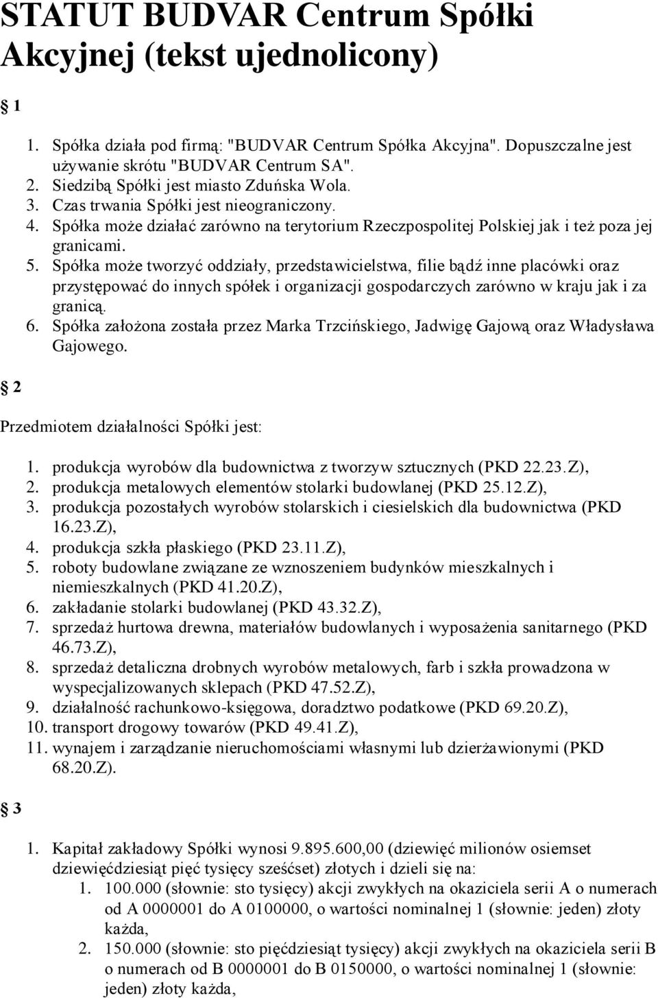 Spółka może tworzyć oddziały, przedstawicielstwa, filie bądź inne placówki oraz przystępować do innych spółek i organizacji gospodarczych zarówno w kraju jak i za granicą. 6.