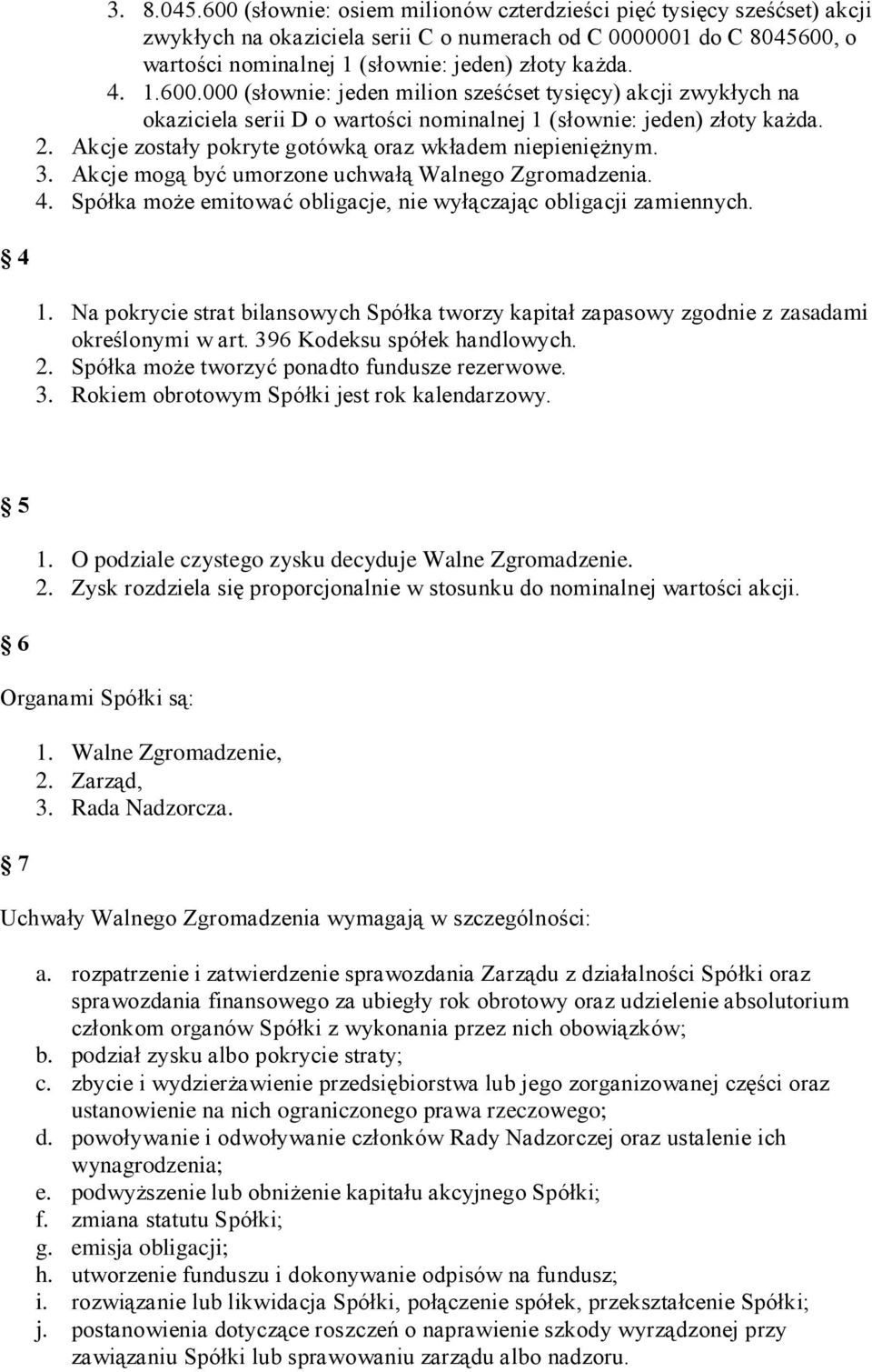 2. Akcje zostały pokryte gotówką oraz wkładem niepieniężnym. 3. Akcje mogą być umorzone uchwałą Walnego Zgromadzenia. 4. Spółka może emitować obligacje, nie wyłączając obligacji zamiennych. 4 1.