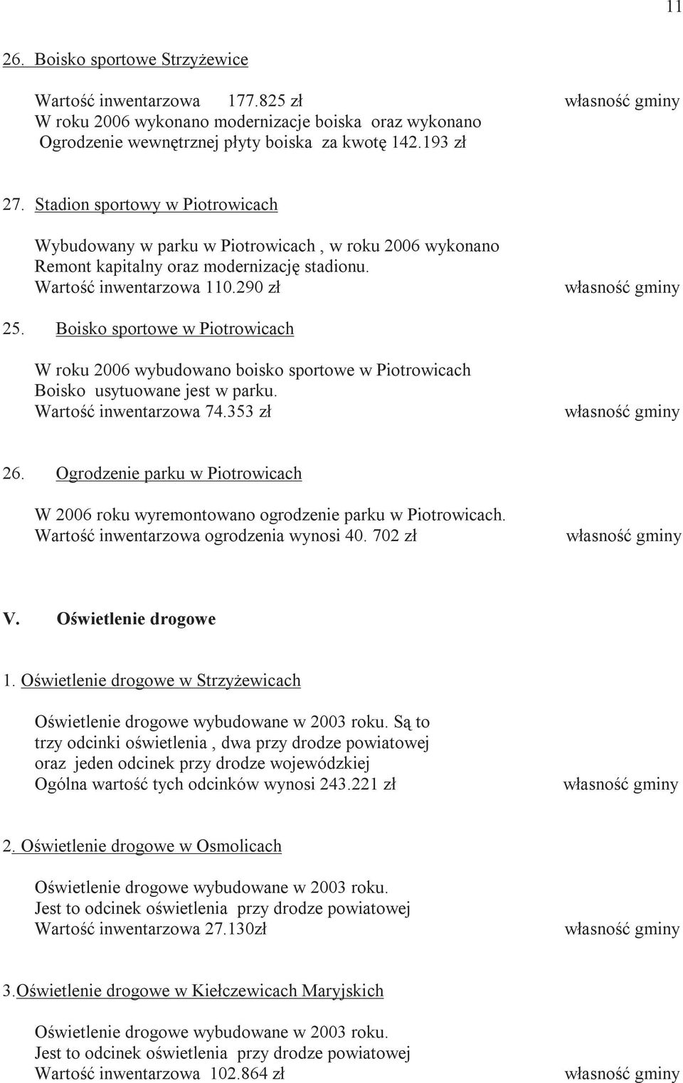 Boisko sportowe w Piotrowicach W roku 2006 wybudowano boisko sportowe w Piotrowicach Boisko usytuowane jest w parku. Wartość inwentarzowa 74.353 zł 26.