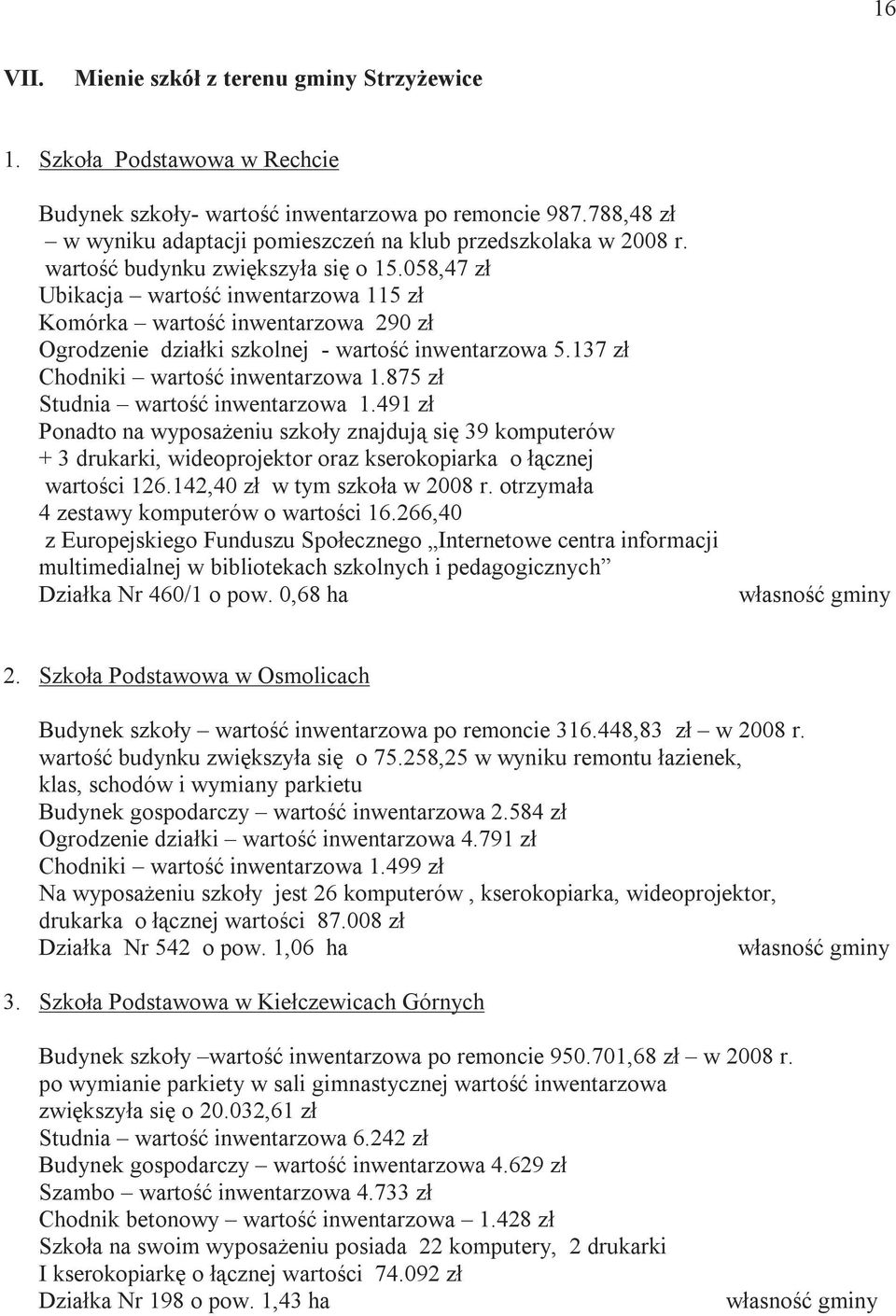 058,47 zł Ubikacja wartość inwentarzowa 115 zł Komórka wartość inwentarzowa 290 zł Ogrodzenie działki szkolnej - wartość inwentarzowa 5.137 zł Chodniki wartość inwentarzowa 1.