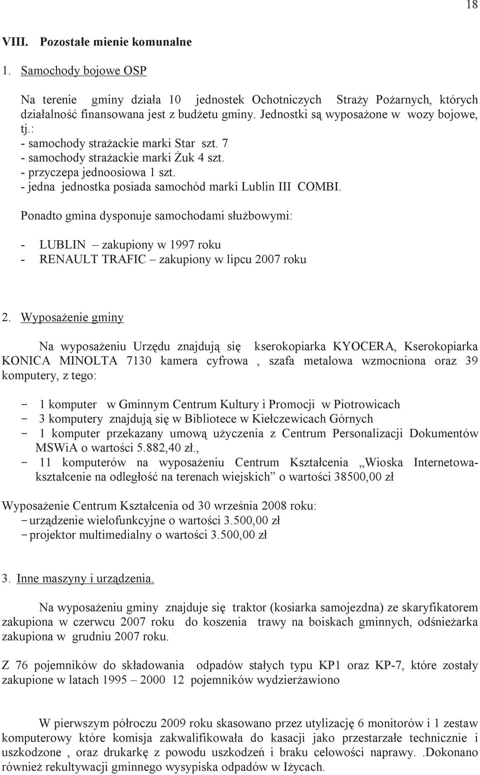 - jedna jednostka posiada samochód marki Lublin III COMBI. Ponadto gmina dysponuje samochodami słuŝbowymi: - LUBLIN zakupiony w 1997 roku - RENAULT TRAFIC zakupiony w lipcu 2007 roku 2.